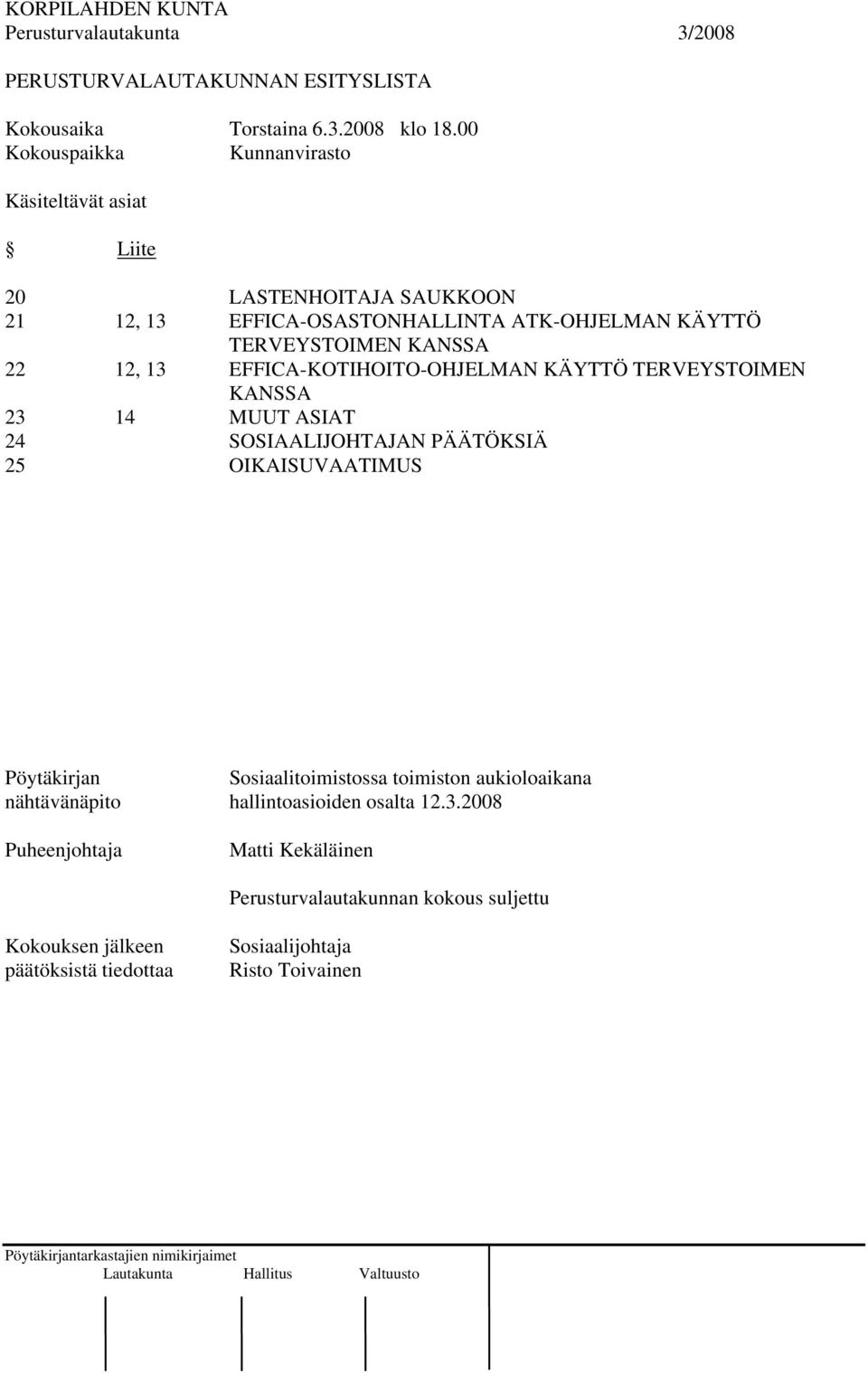 13 EFFICA-KOTIHOITO-OHJELMAN KÄYTTÖ TERVEYSTOIMEN KANSSA 23 14 MUUT ASIAT 24 SOSIAALIJOHTAJAN PÄÄTÖKSIÄ 25 OIKAISUVAATIMUS Pöytäkirjan Sosiaalitoimistossa