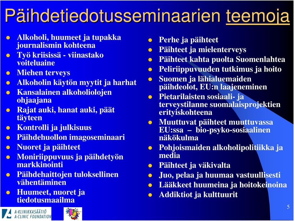 vähentäminen Huumeet, nuoret ja tiedotusmaailma Perhe ja päihteet Päihteet ja mielenterveys Päihteet kahta puolta Suomenlahtea Peliriippuvuuden tutkimus ja hoito Suomen ja lähialuemaiden päihdeolot,