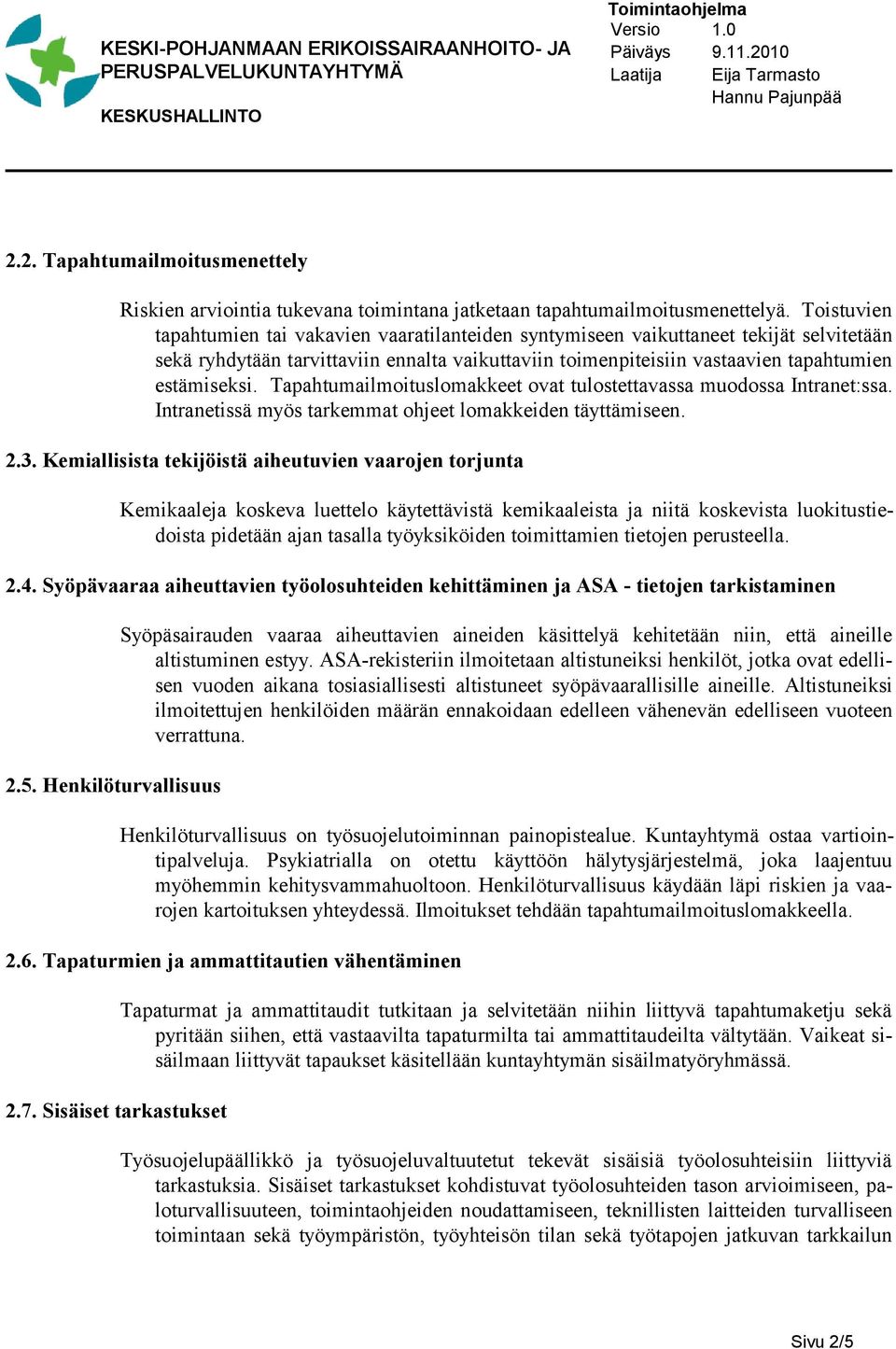 Tapahtumailmoituslomakkeet ovat tulostettavassa muodossa Intranet:ssa. Intranetissä myös tarkemmat ohjeet lomakkeiden täyttämiseen. 2.3.