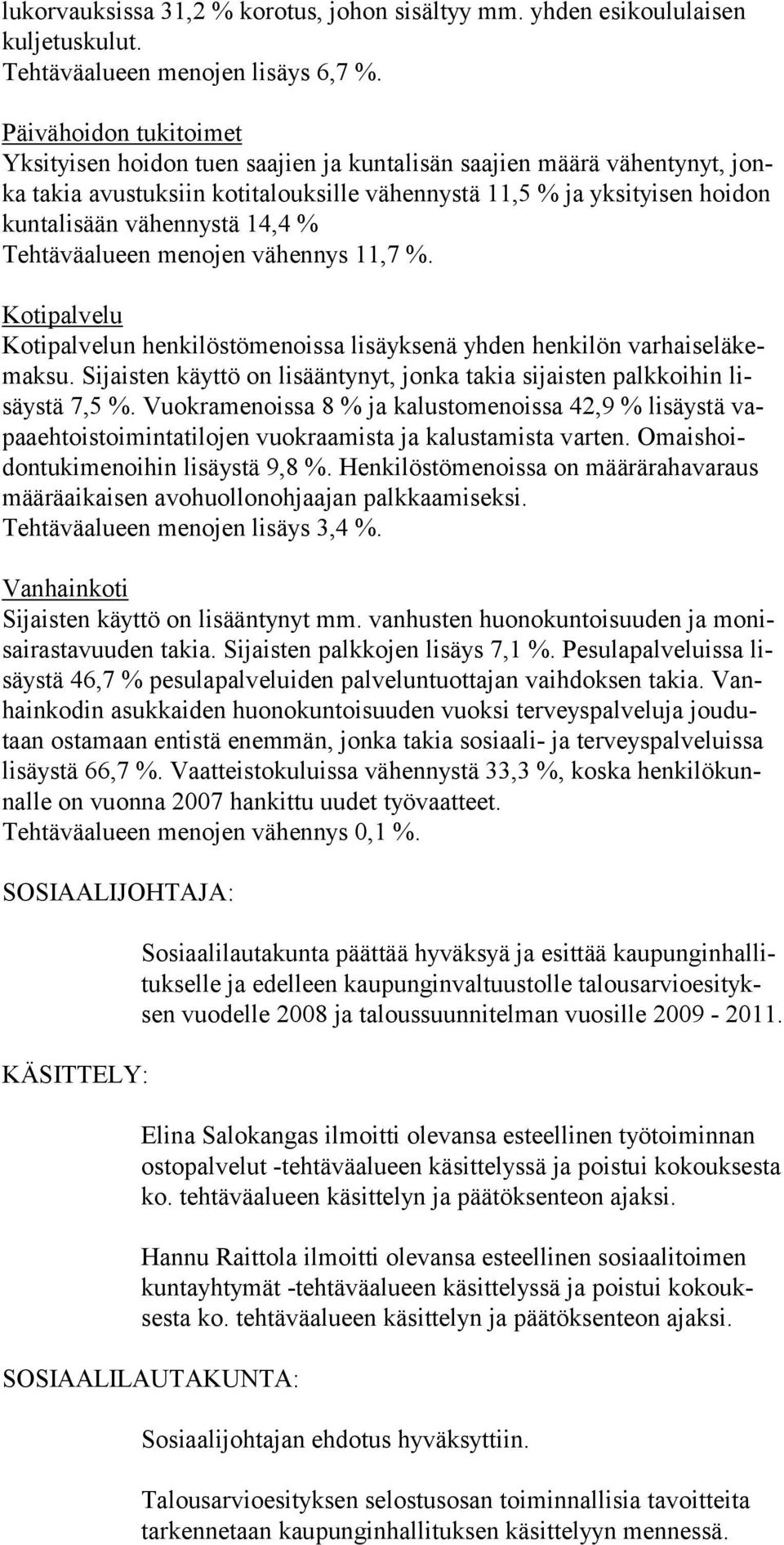 14,4 % Tehtäväalueen menojen vähennys 11,7 %. Kotipalvelu Kotipalvelun henkilöstömenoissa lisäyksenä yhden henkilön varhaiseläkemaksu.