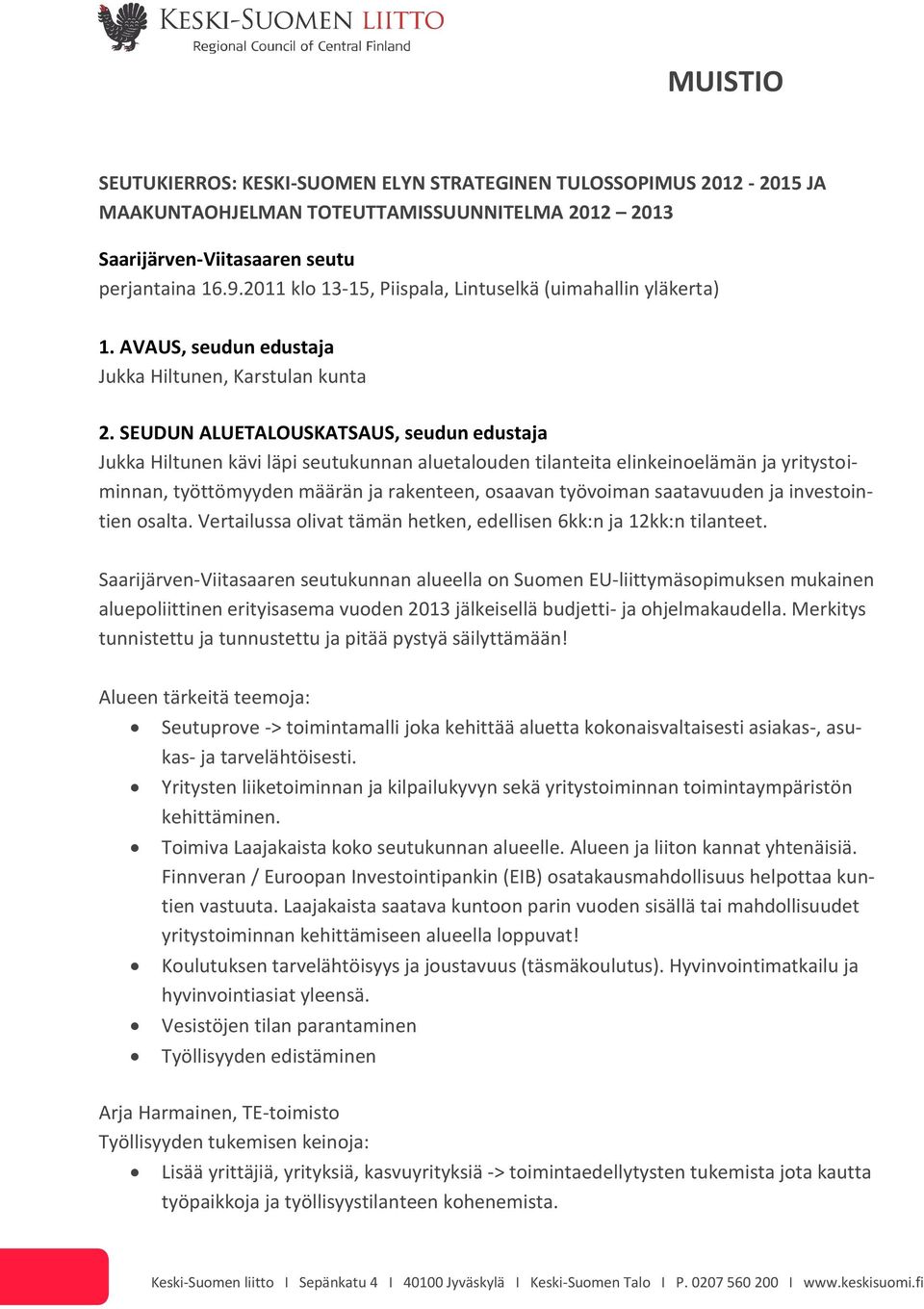 SEUDUN ALUETALOUSKATSAUS, seudun edustaja Jukka Hiltunen kävi läpi seutukunnan aluetalouden tilanteita elinkeinoelämän ja yritystoiminnan, työttömyyden määrän ja rakenteen, osaavan työvoiman