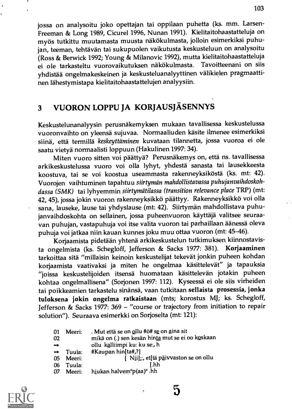 & Milanovic 1992), mutta kielitaitohaastatteluja ei ole tarkasteltu vuorovaikutuksen näkökulmasta.