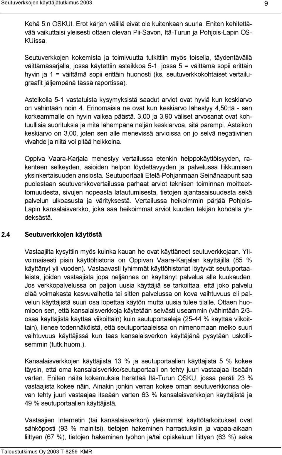 erittäin huonosti (ks. seutuverkkokohtaiset vertailugraafit jäljempänä tässä raportissa). Asteikolla 5-1 vastatuista kysymyksistä saadut arviot ovat hyviä kun keskiarvo on vähintään noin 4.
