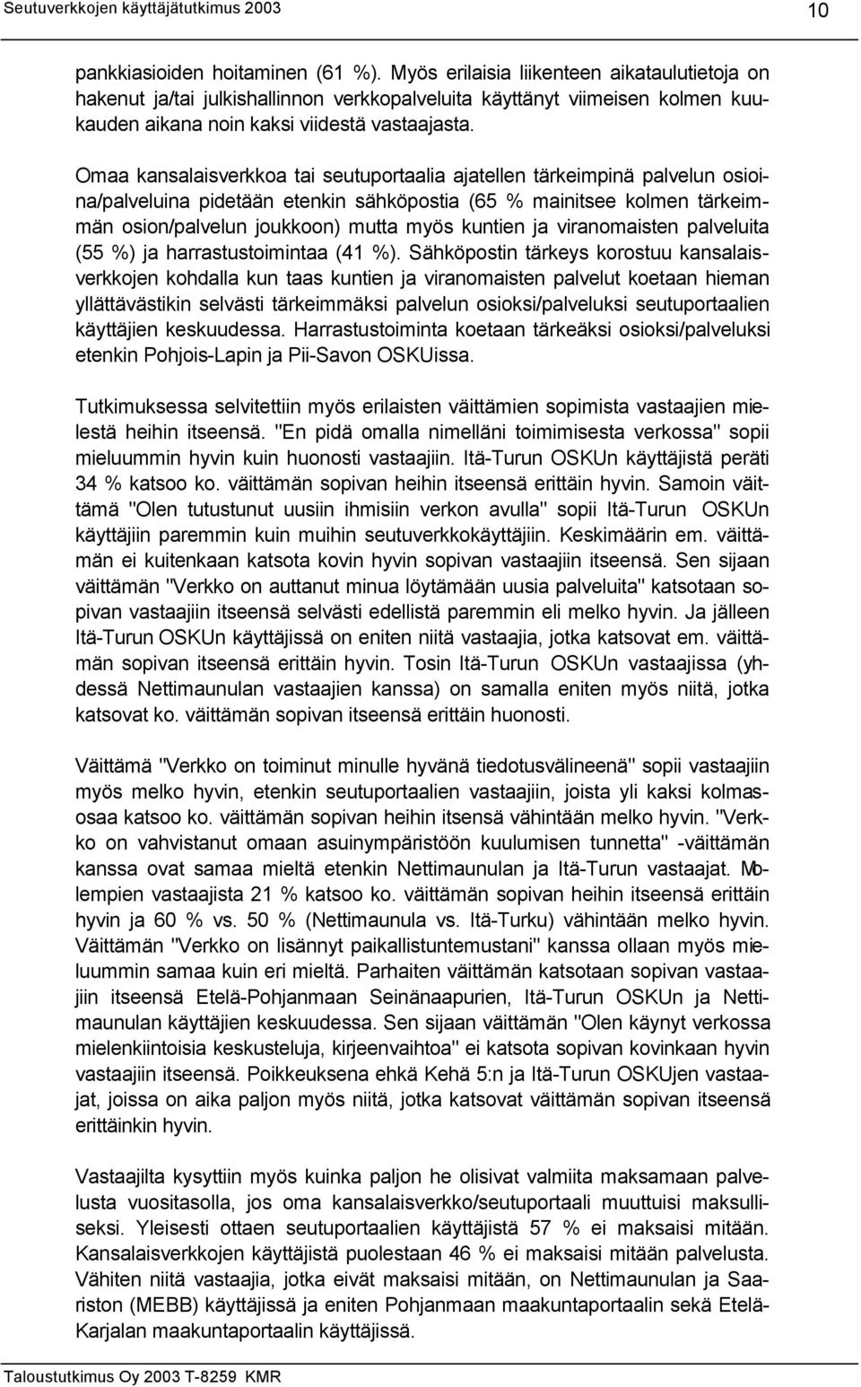 Omaa kansalaisverkkoa tai seutuportaalia ajatellen tärkeimpinä palvelun osioina/palveluina pidetään etenkin sähköpostia (65 mainitsee kolmen tärkeimmän osion/palvelun joukkoon) mutta myös kuntien ja