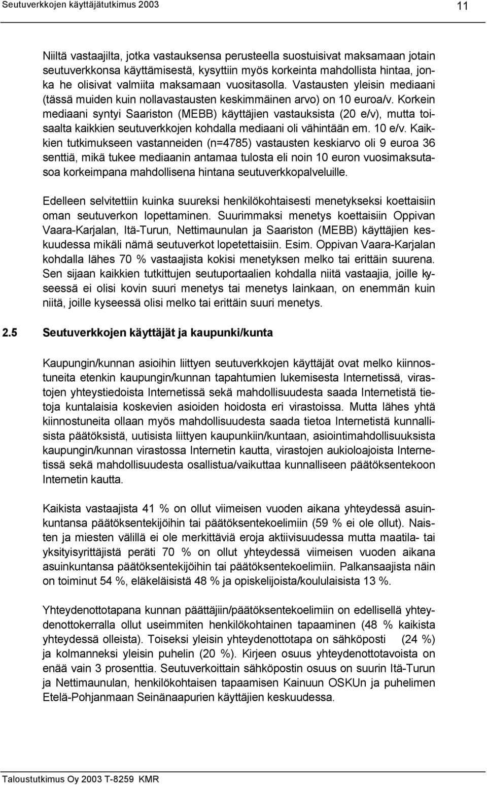 Korkein mediaani syntyi Saariston (MEBB) käyttäjien vastauksista (20 e/v), mutta toisaalta kaikkien seutuverkkojen kohdalla mediaani oli vähintään em. 10 e/v.