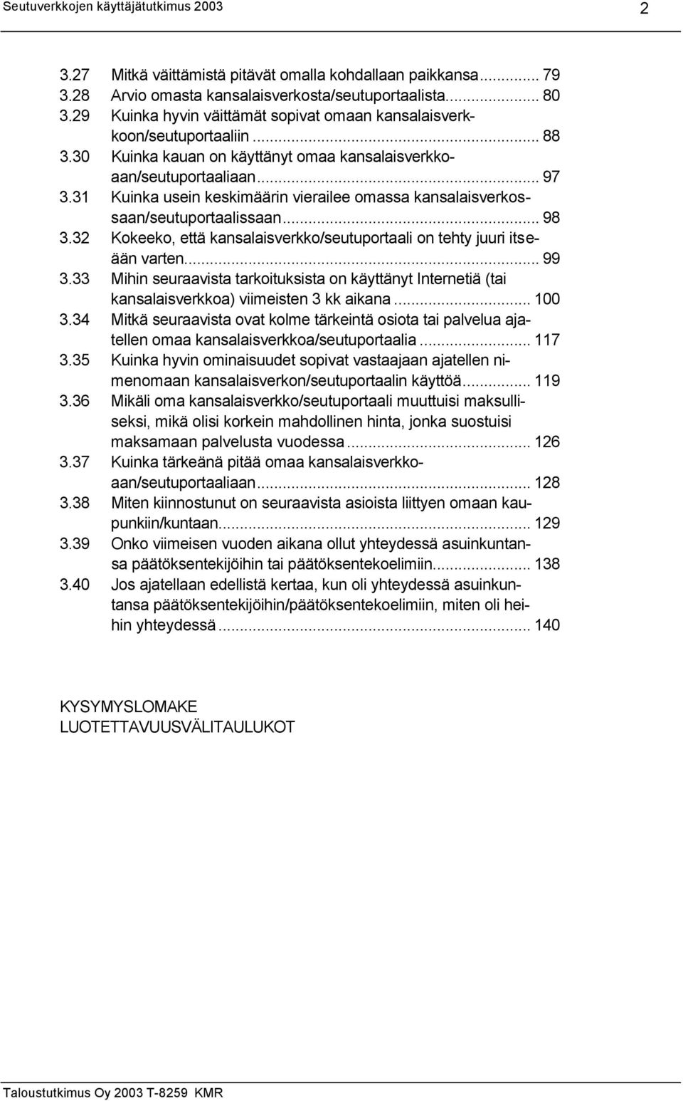 31 Kuinka usein keskimäärin vierailee omassa kansalaisverkossaan/seutuportaalissaan... 98 3.32 Kokeeko, että kansalaisverkko/seutuportaali on tehty juuri itseään varten... 99 3.