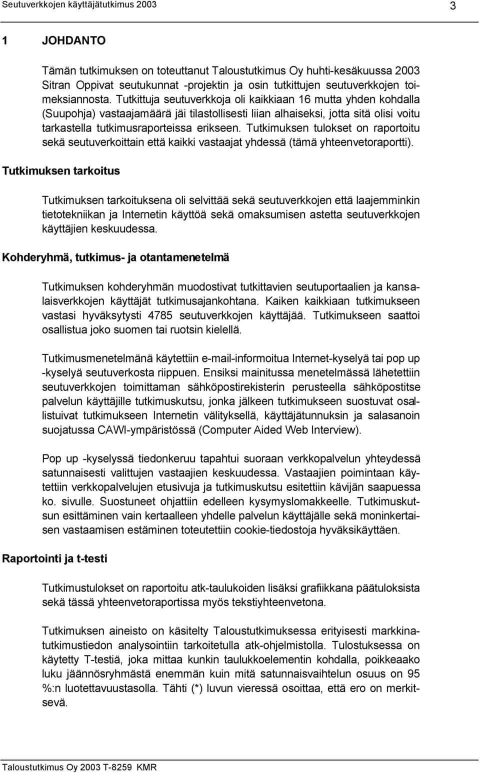 Tutkimuksen tulokset on raportoitu sekä seutuverkoittain että kaikki vastaajat yhdessä (tämä yhteenvetoraportti).