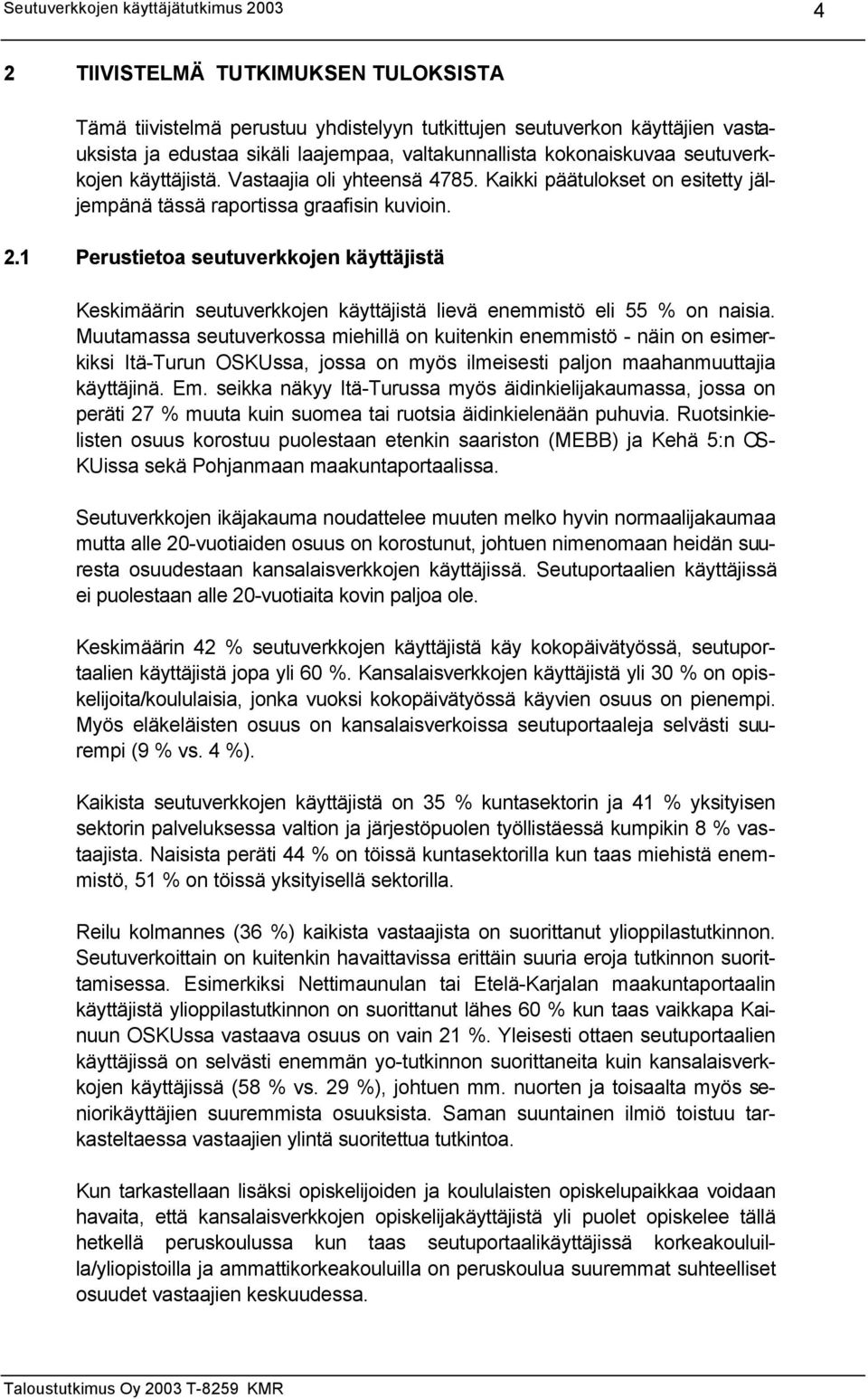 1 Perustietoa seutuverkkojen käyttäjistä Keskimäärin seutuverkkojen käyttäjistä lievä enemmistö eli 55 on naisia.
