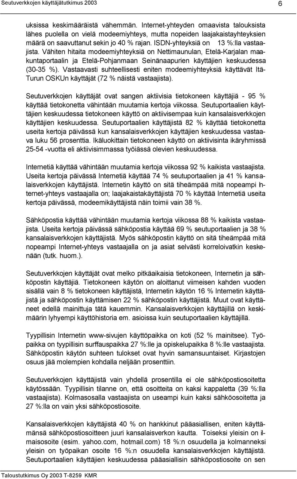 Vastaavasti suhteellisesti eniten modeemiyhteyksiä käyttävät Itä- Turun OSKUn käyttäjät (72 näistä vastaajista).