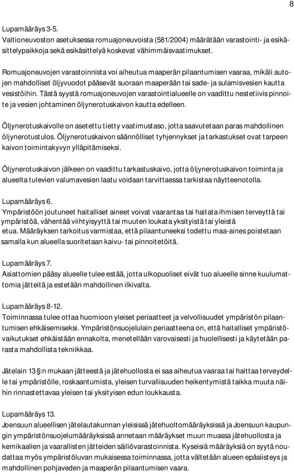Tästä syystä romuajoneuvojen varastointialueelle on vaadittu nestetiivis pinnoite ja vesien johtaminen öljynerotuskaivon kautta edelleen.