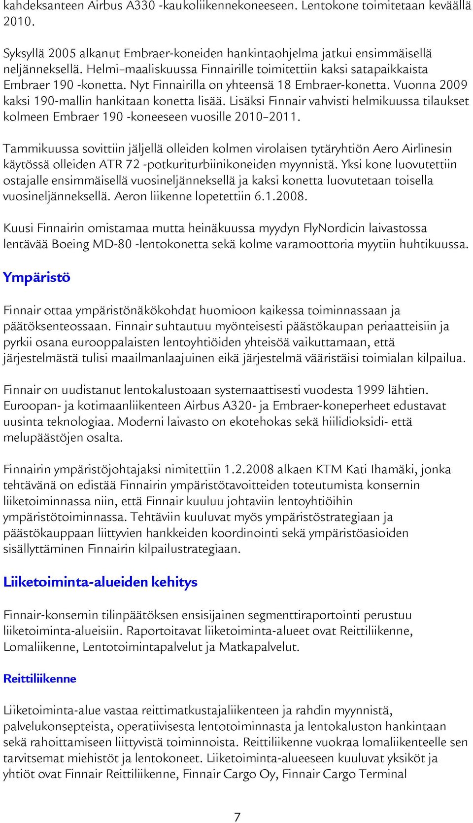 Lisäksi Finnair vahvisti helmikuussa tilaukset kolmeen Embraer 190 -koneeseen vuosille 2010 2011.