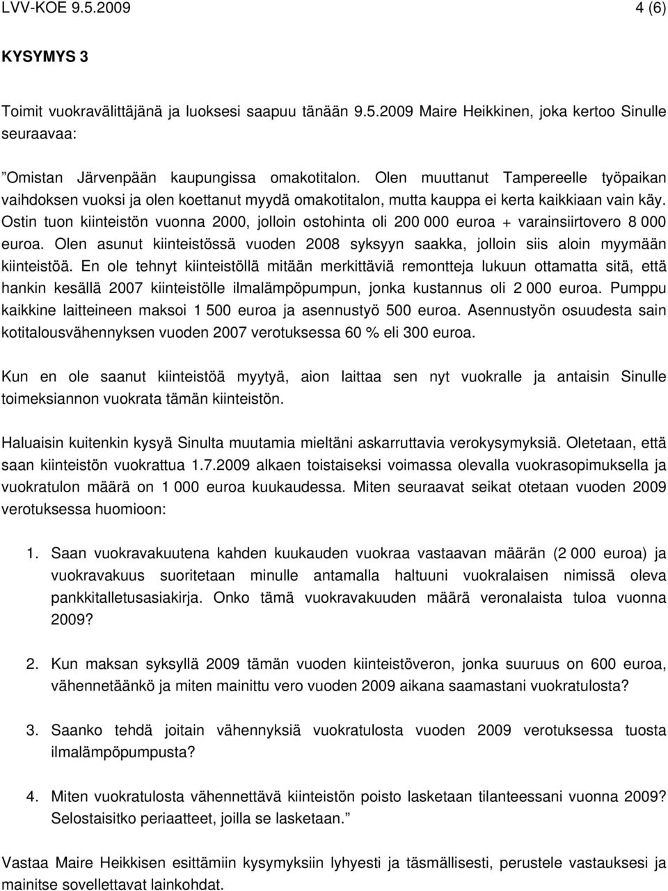 Ostin tuon kiinteistön vuonna 2000, jolloin ostohinta oli 200 000 euroa + varainsiirtovero 8 000 euroa. Olen asunut kiinteistössä vuoden 2008 syksyyn saakka, jolloin siis aloin myymään kiinteistöä.