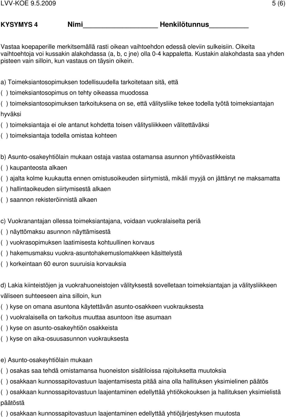 a) Toimeksiantosopimuksen todellisuudella tarkoitetaan sitä, että ( ) toimeksiantosopimus on tehty oikeassa muodossa ( ) toimeksiantosopimuksen tarkoituksena on se, että välitysliike tekee todella