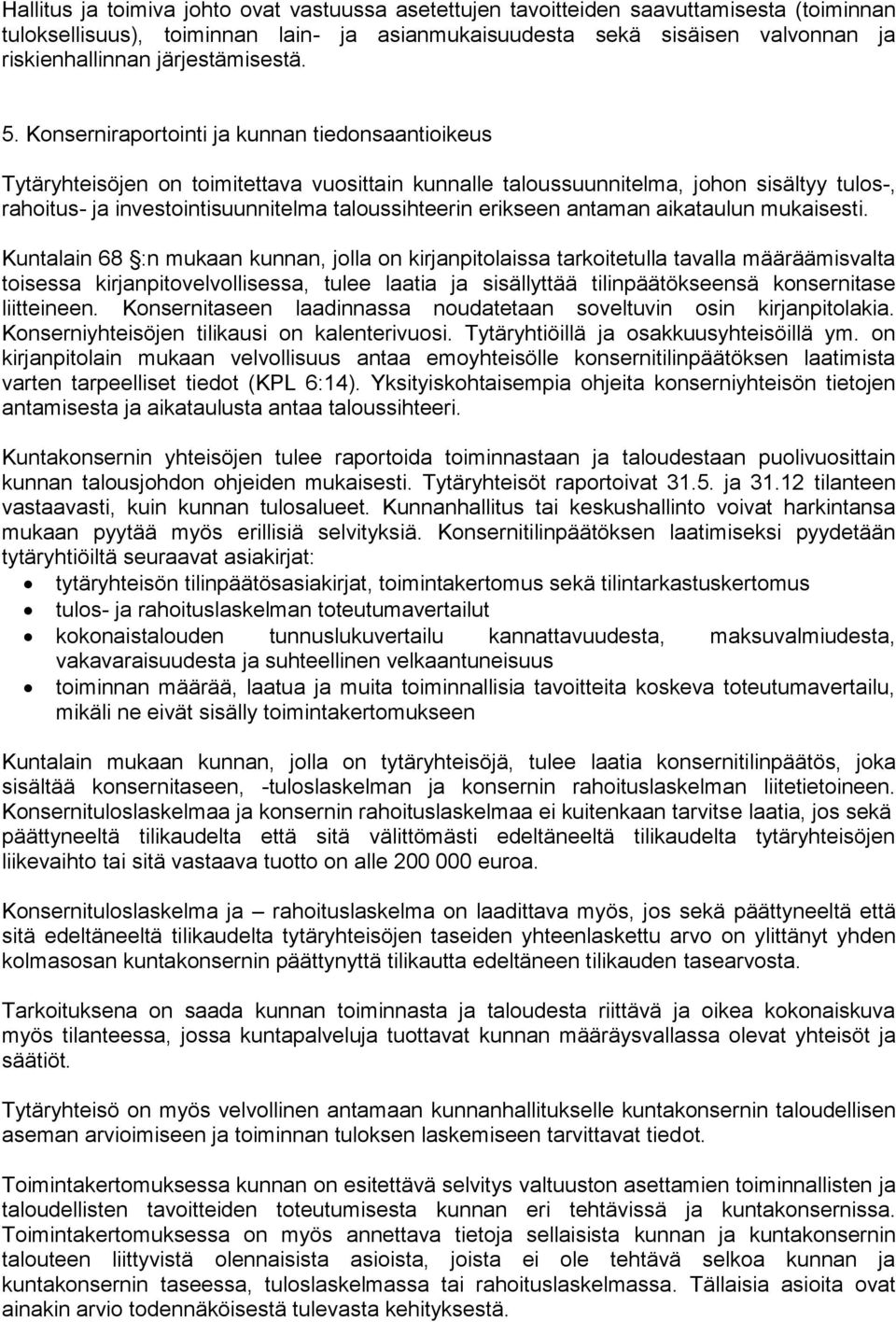 Konserniraportointi ja kunnan tiedonsaantioikeus Tytäryhteisöjen on toimitettava vuosittain kunnalle taloussuunnitelma, johon sisältyy tulos-, rahoitus- ja investointisuunnitelma taloussihteerin
