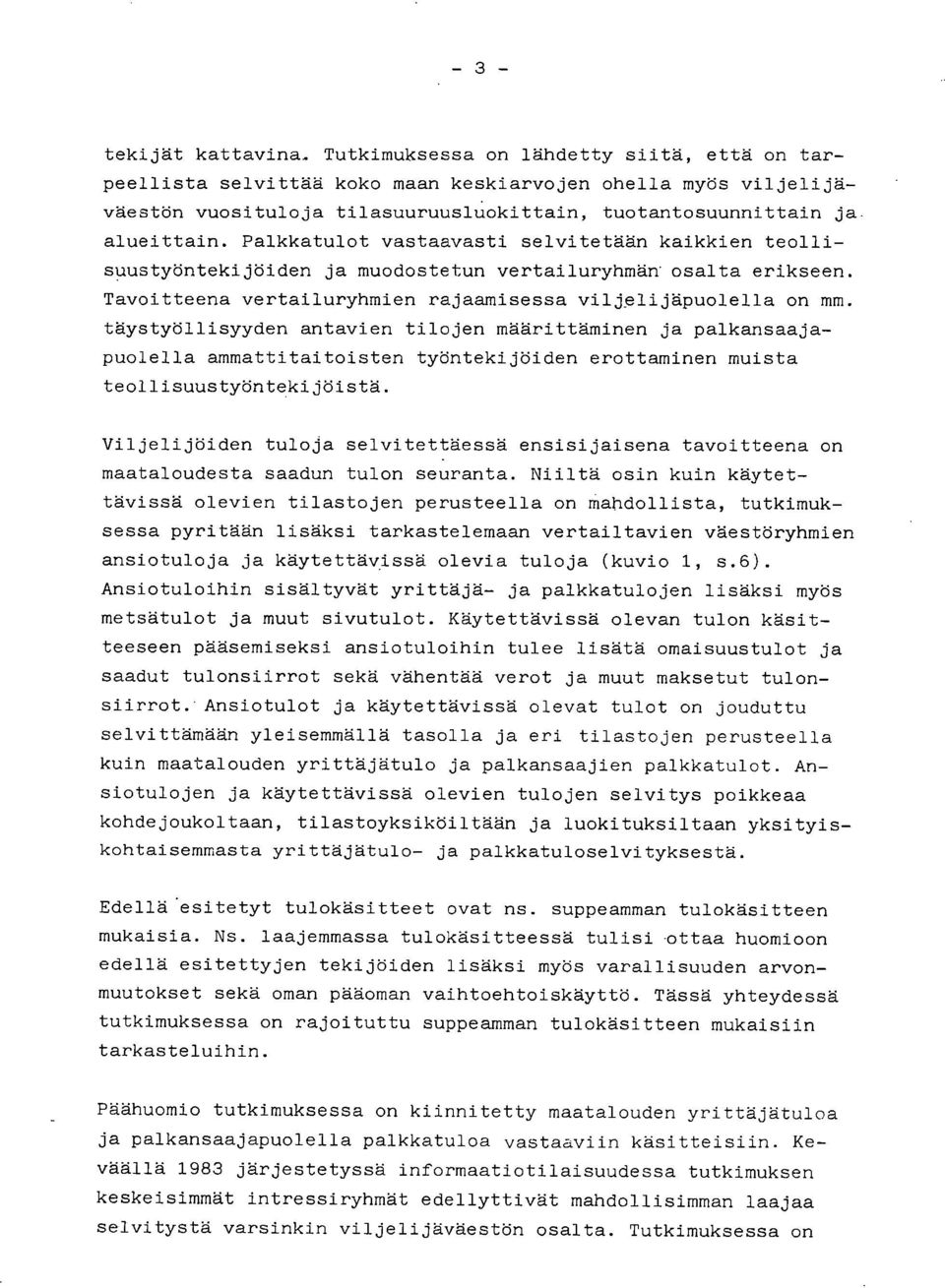 Palkkatulot vastaavasti selvitetään kaikkien teollisuustyöntekijöiden ja muodostetun vertailuryhmän osalta erikseen. Tavoitteena vertailuryhmien rajaamisessa viljelijäpuolella on mm.