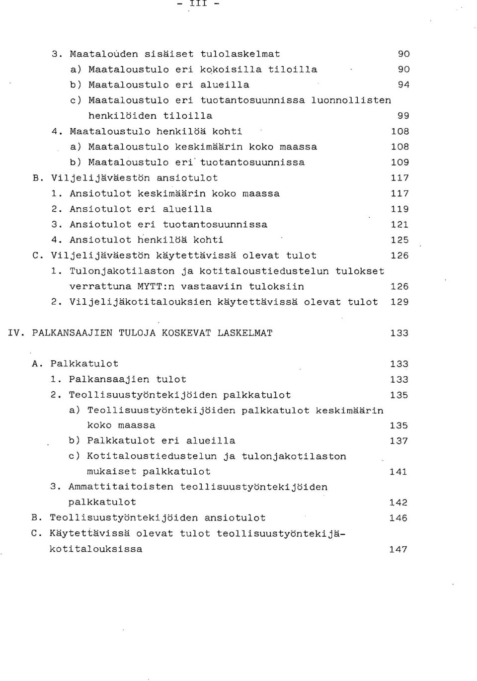 Viljelijäväestön ansiotulot 117 Ansiotulot keskimäärin koko maassa 117 Ansiotulot eri alueilla 119 Ansiotulot eri tuotantosuunnissa 121 Ansiotulot henkilöä kohti 125 C.
