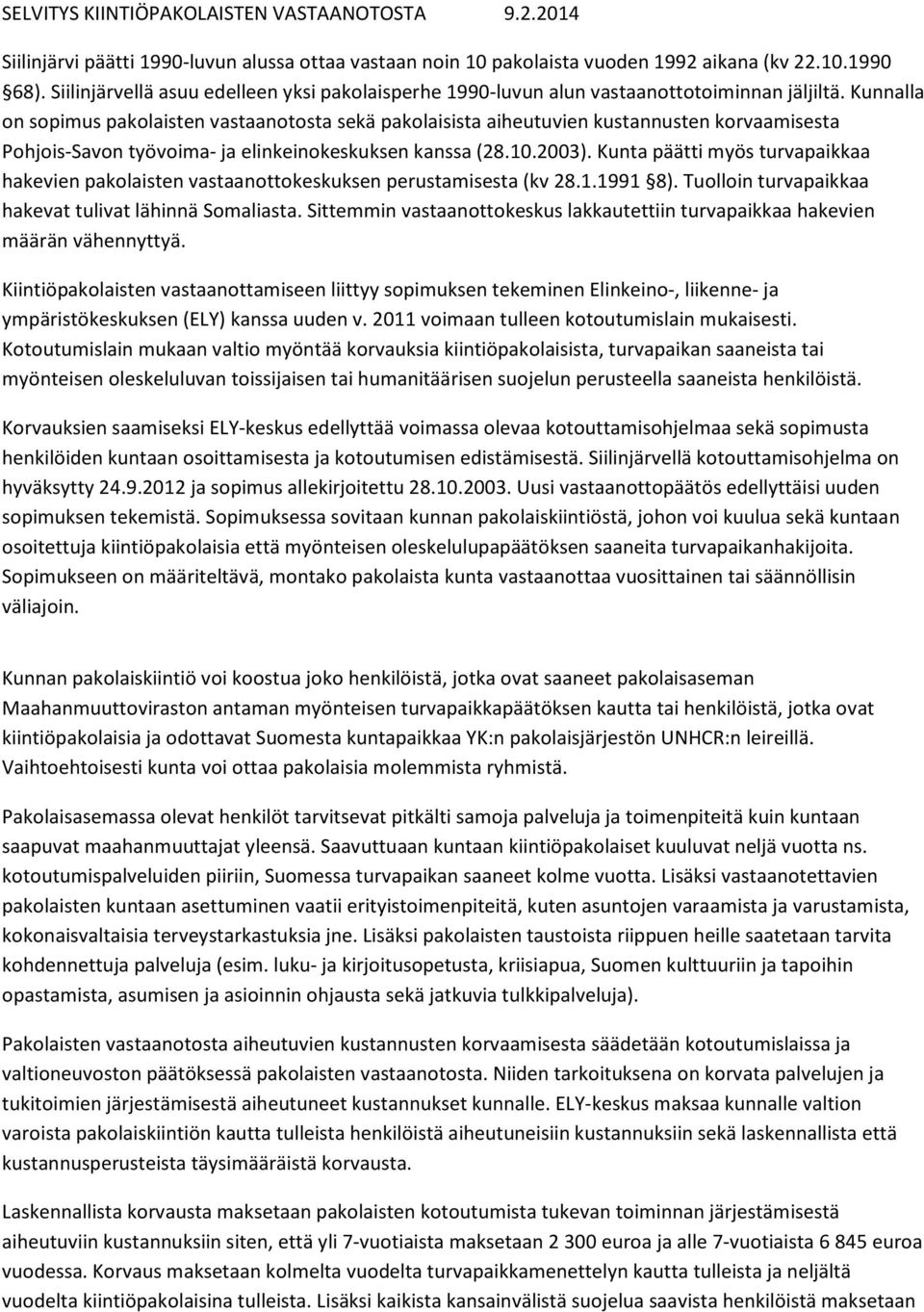 Kunnalla on sopimus pakolaisten vastaanotosta sekä pakolaisista aiheutuvien kustannusten korvaamisesta Pohjois-Savon työvoima- ja elinkeinokeskuksen kanssa (28.10.2003).