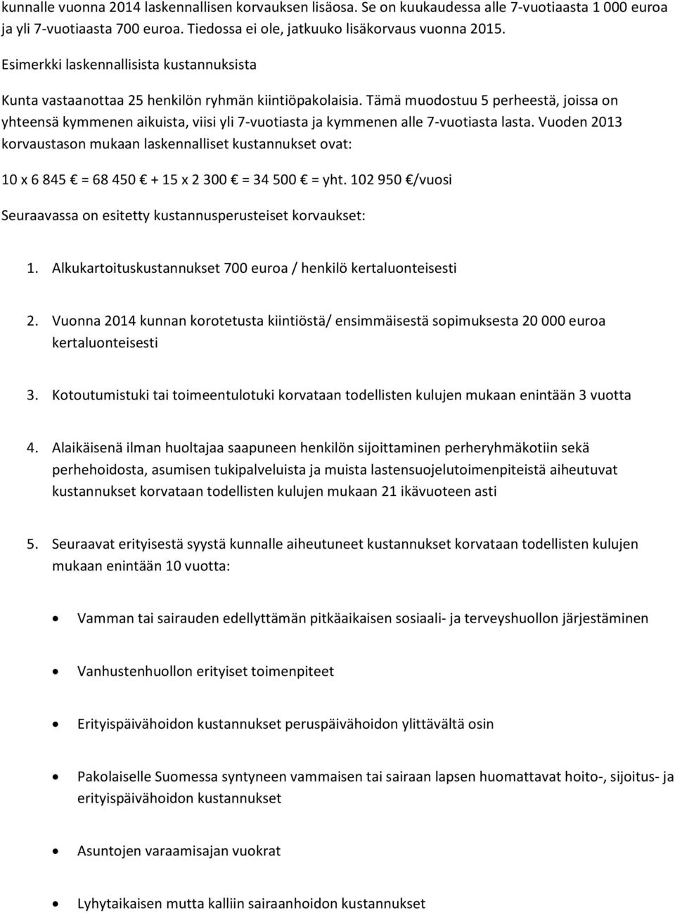 Tämä muodostuu 5 perheestä, joissa on yhteensä kymmenen aikuista, viisi yli 7-vuotiasta ja kymmenen alle 7-vuotiasta lasta.