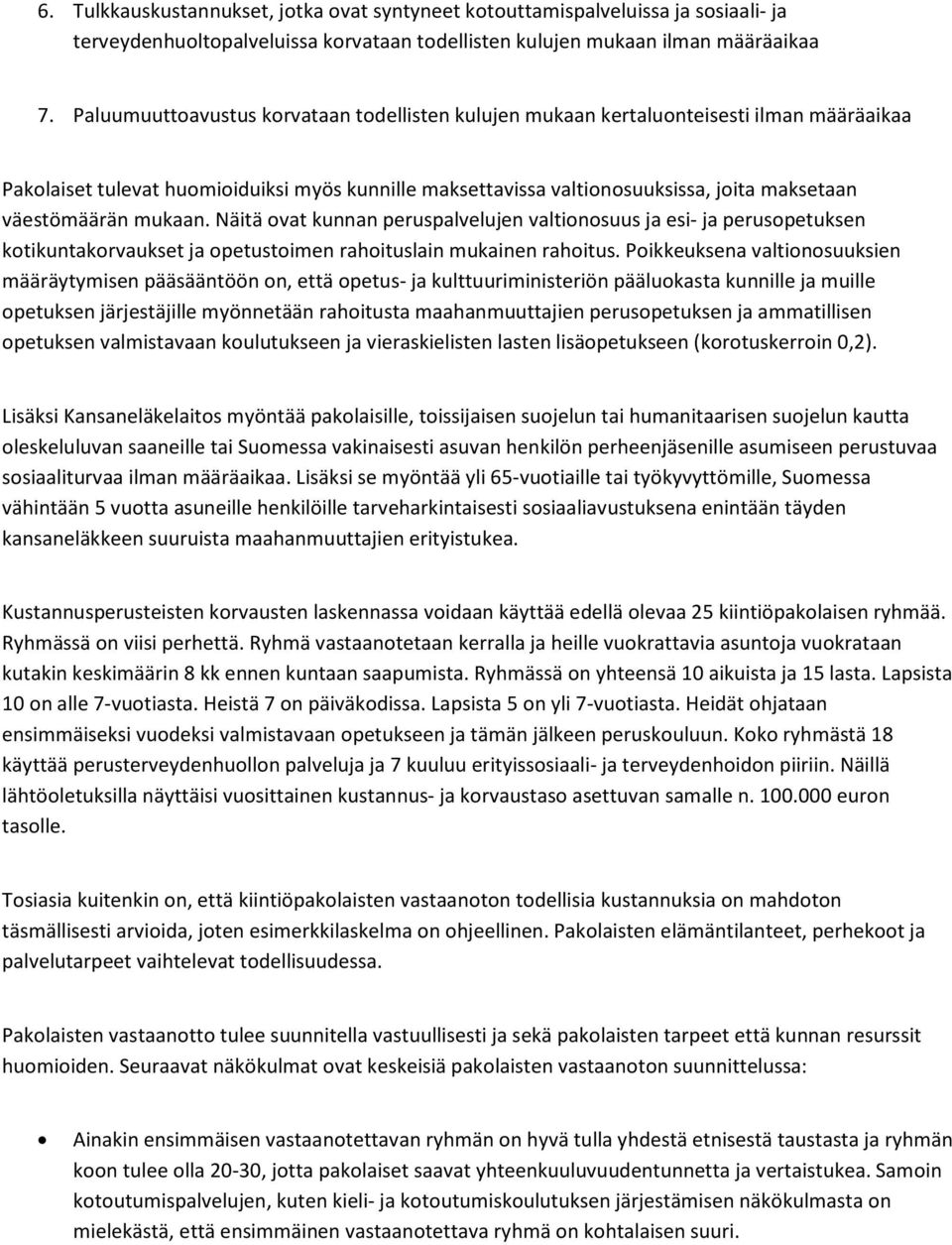 mukaan. Näitä ovat kunnan peruspalvelujen valtionosuus ja esi- ja perusopetuksen kotikuntakorvaukset ja opetustoimen rahoituslain mukainen rahoitus.