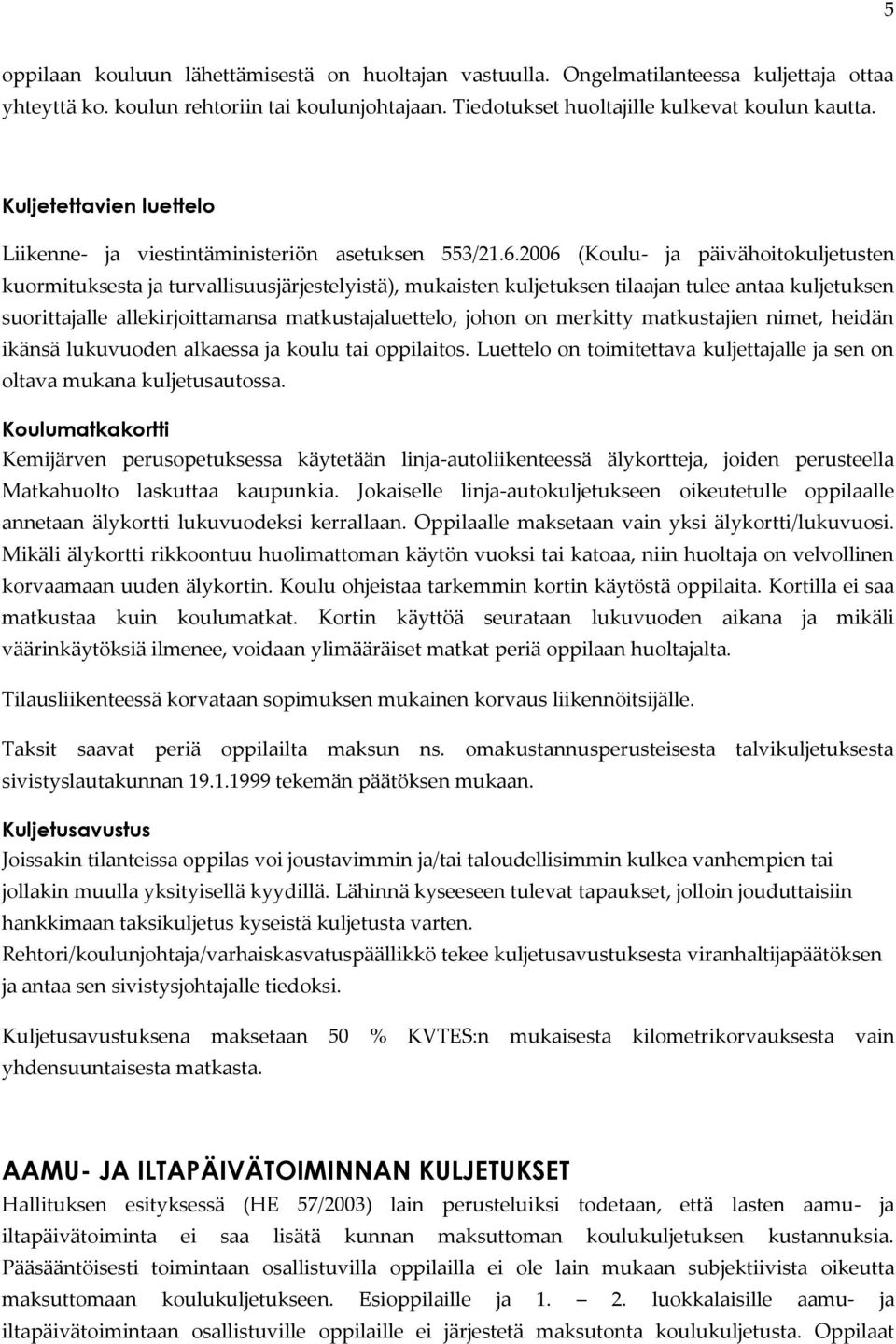 2006 (Koulu- ja päivähoitokuljetusten kuormituksesta ja turvallisuusjärjestelyistä), mukaisten kuljetuksen tilaajan tulee antaa kuljetuksen suorittajalle allekirjoittamansa matkustajaluettelo, johon