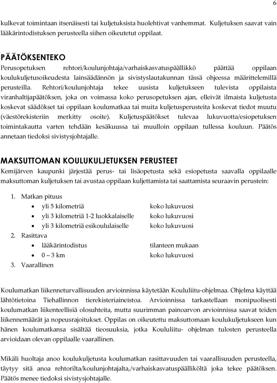 Rehtori/koulunjohtaja tekee uusista kuljetukseen tulevista oppilaista viranhaltijapäätöksen, joka on voimassa koko perusopetuksen ajan, elleivät ilmaista kuljetusta koskevat säädökset tai oppilaan