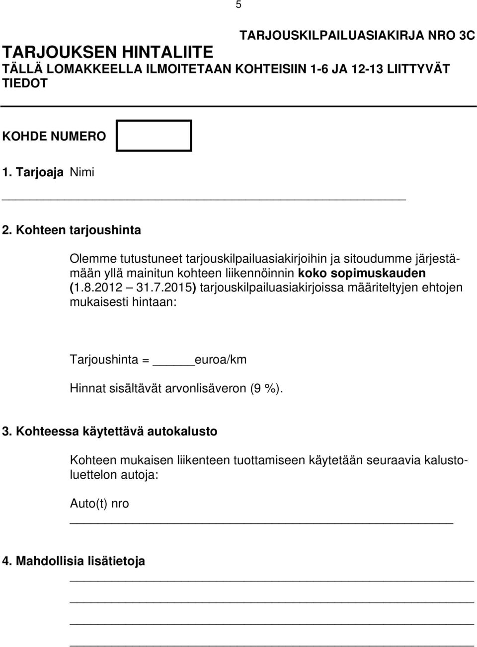 Kohteen tarjoushinta Olemme tutustuneet tarjouskilpailuasiakirjoihin ja sitoudumme järjestämään yllä mainitun kohteen liikennöinnin koko sopimuskauden (1.8.