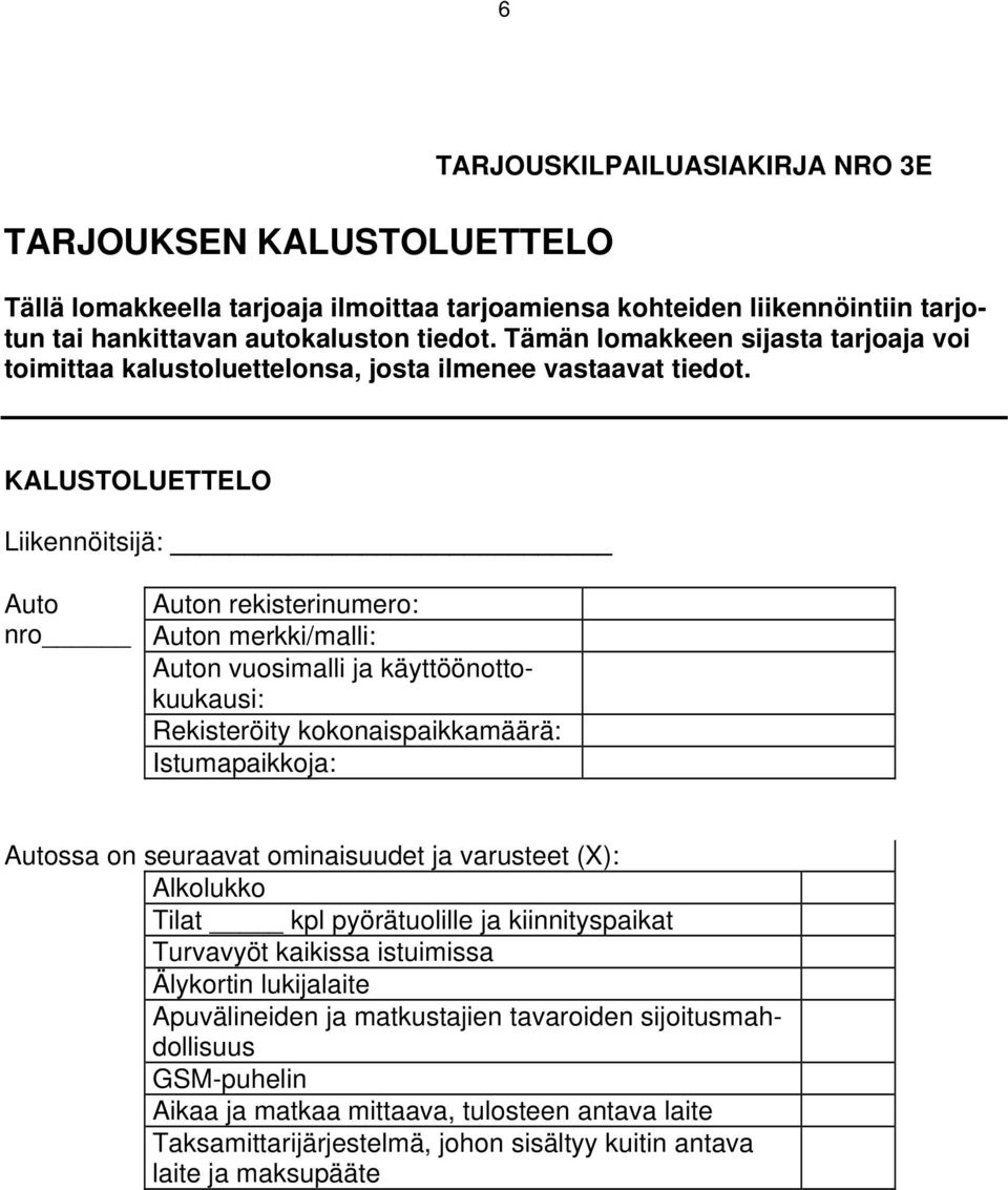 KALUSTOLUETTELO Liikennöitsijä: Auto nro Auton rekisterinumero: Auton merkki/malli: Auton vuosimalli ja käyttöönottokuukausi: Rekisteröity kokonaispaikkamäärä: Istumapaikkoja: Autossa on seuraavat