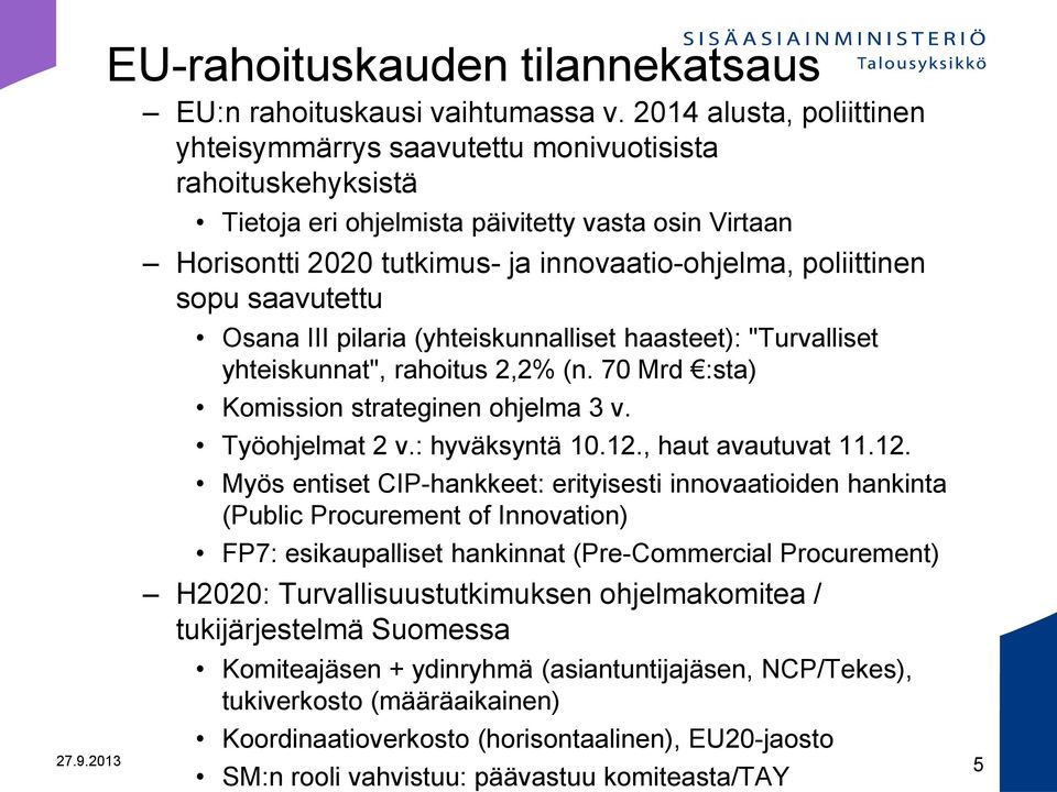 sopu saavutettu Osana III pilaria (yhteiskunnalliset haasteet): "Turvalliset yhteiskunnat", rahoitus 2,2% (n. 70 Mrd :sta) Komission strateginen ohjelma 3 v. Työohjelmat 2 v.: hyväksyntä 10.12.