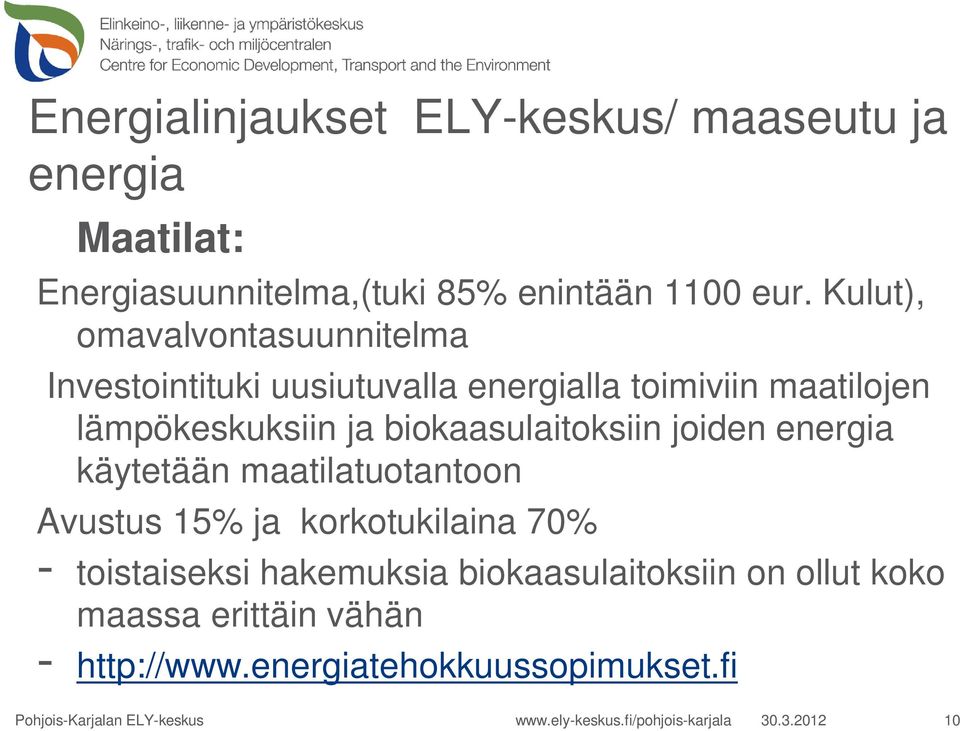 biokaasulaitoksiin joiden energia käytetään maatilatuotantoon Avustus 15% ja korkotukilaina 70% - toistaiseksi hakemuksia