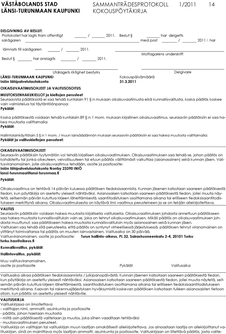 .3.2011 OIKAISUVAATIMUSOHJEET JA VALITUSOSOITUS Delgivare MUUTOKSENHAKUKIELLOT ja kieltojen perusteet Seuraavista päätöksistä ei saa tehdä kuntalain 91 :n mukaan oikaisuvaatimusta eikä