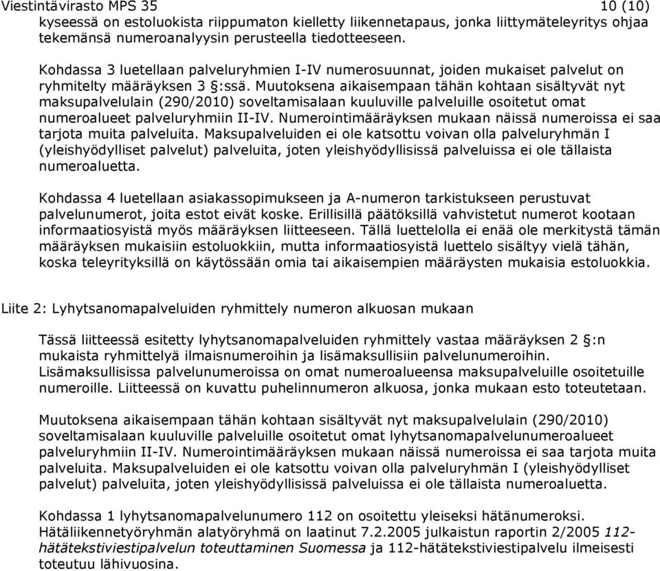 Muutoksena aikaisempaan tähän kohtaan sisältyvät nyt maksupalvelulain (290/2010) soveltamisalaan kuuluville palveluille osoitetut omat numeroalueet palveluryhmiin II-IV.