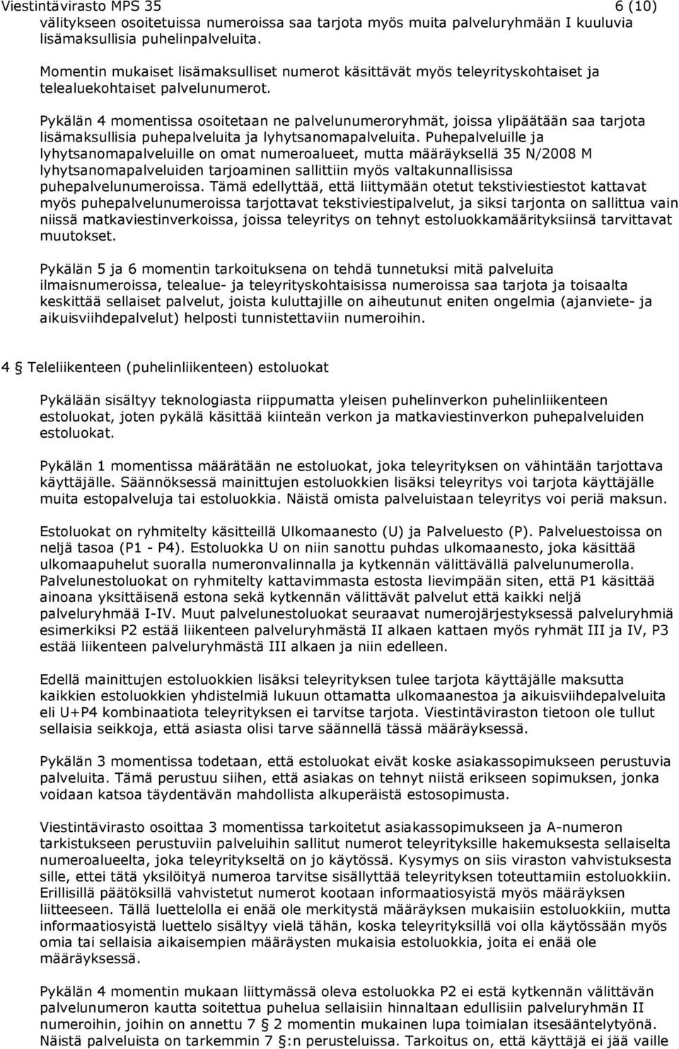 Pykälän 4 momentissa osoitetaan ne palvelunumeroryhmät, joissa ylipäätään saa tarjota lisämaksullisia puhepalveluita ja lyhytsanomapalveluita.