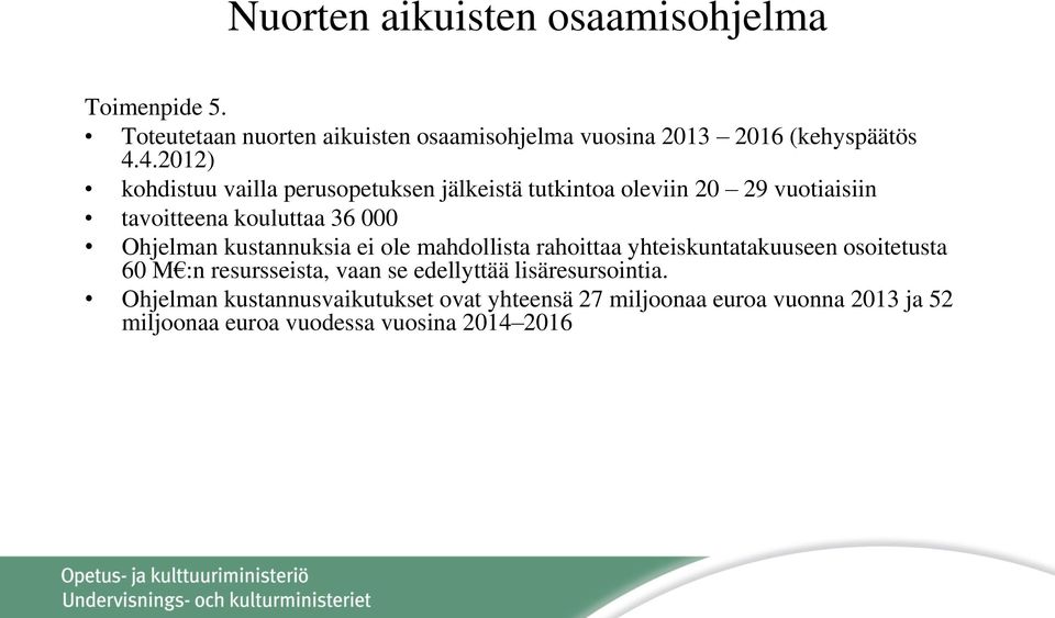 kustannuksia ei ole mahdollista rahoittaa yhteiskuntatakuuseen osoitetusta 60 M :n resursseista, vaan se edellyttää