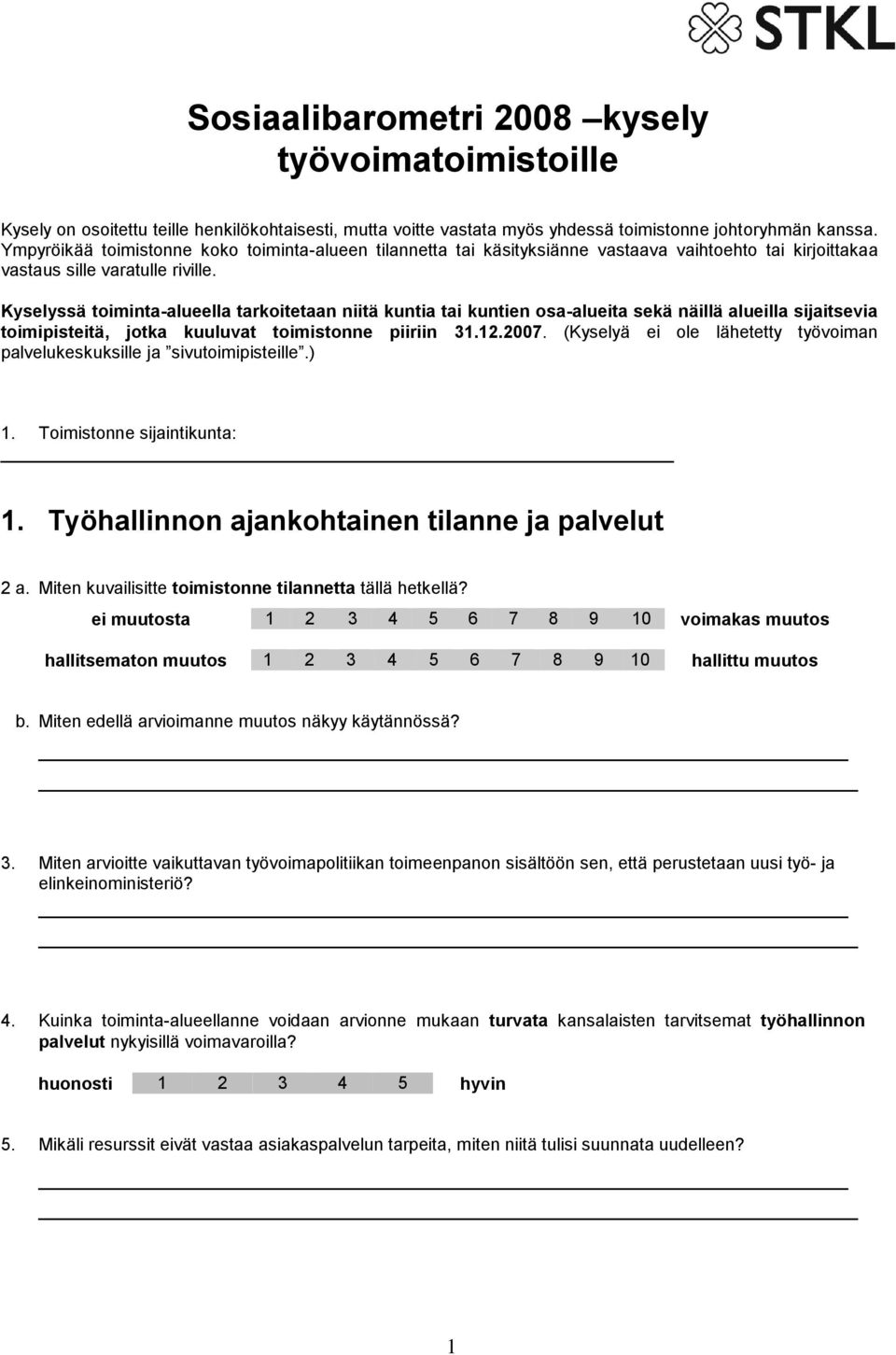 Kyselyssä toiminta-alueella tarkoitetaan niitä kuntia tai kuntien osa-alueita sekä näillä alueilla sijaitsevia toimipisteitä, jotka kuuluvat toimistonne piiriin 31.12.2007.