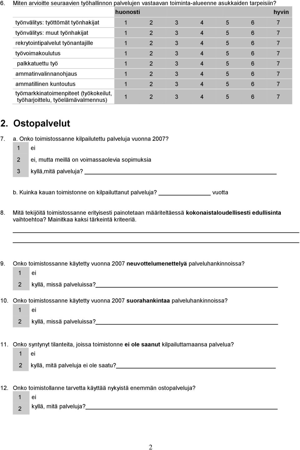 2 3 4 5 6 7 ammatinvalinnanohjaus 1 2 3 4 5 6 7 ammatillinen kuntoutus 1 2 3 4 5 6 7 työmarkkinatoimenpiteet (työkokeilut, työharjoittelu, työelämävalmennus) 1 2 3 4 5 6 7 hyvin 2. Ostopalvelut 7. a. Onko toimistossanne kilpailutettu palveluja vuonna 2007?