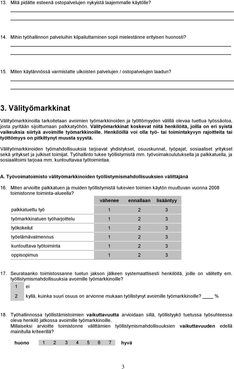 Välityömarkkinat Välityömarkkinoilla tarkoitetaan avoimien työmarkkinoiden ja työttömyyden välillä olevaa tuettua työssäoloa, josta pyritään sijoittumaan palkkatyöhön.