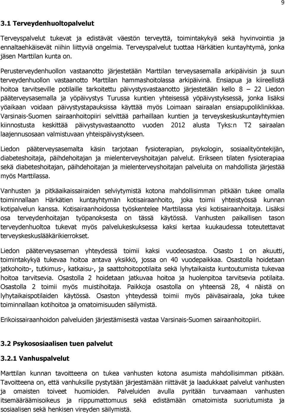 Perusterveydenhuollon vastaanotto järjestetään Marttilan terveysasemalla arkipäivisin ja suun terveydenhuollon vastaanotto Marttilan hammashoitolassa arkipäivinä.