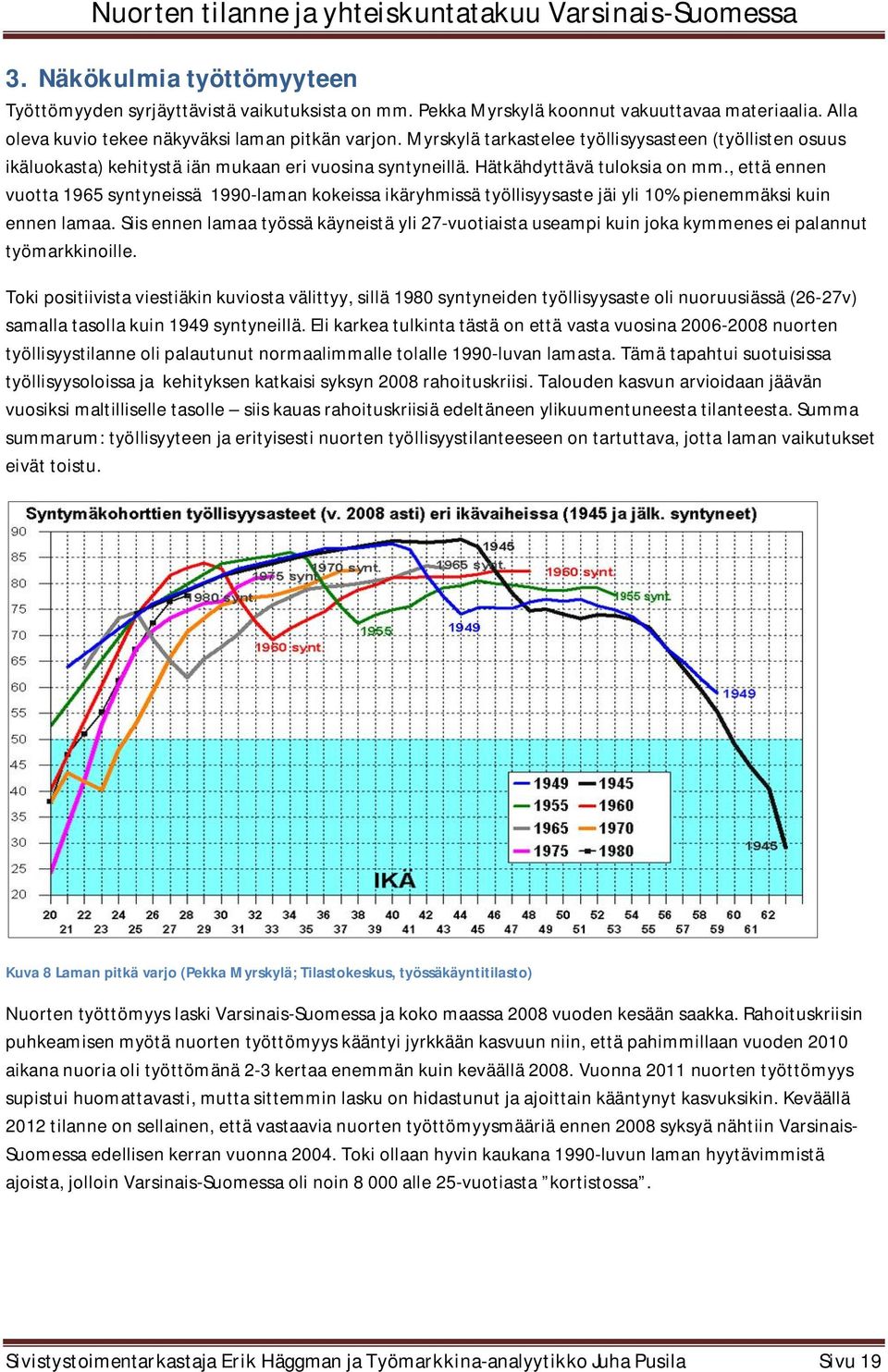 , että ennen vuotta 1965 syntyneissä 1990-laman kokeissa ikäryhmissä työllisyysaste jäi yli 10% pienemmäksi kuin ennen lamaa.