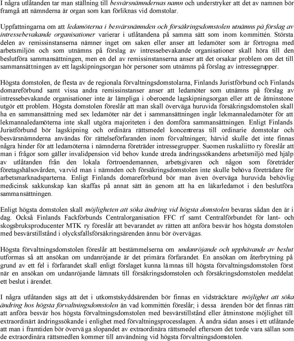 Största delen av remissinstanserna nämner inget om saken eller anser att ledamöter som är förtrogna med arbetsmiljön och som utnämns på förslag av intressebevakande organisationer skall höra till den