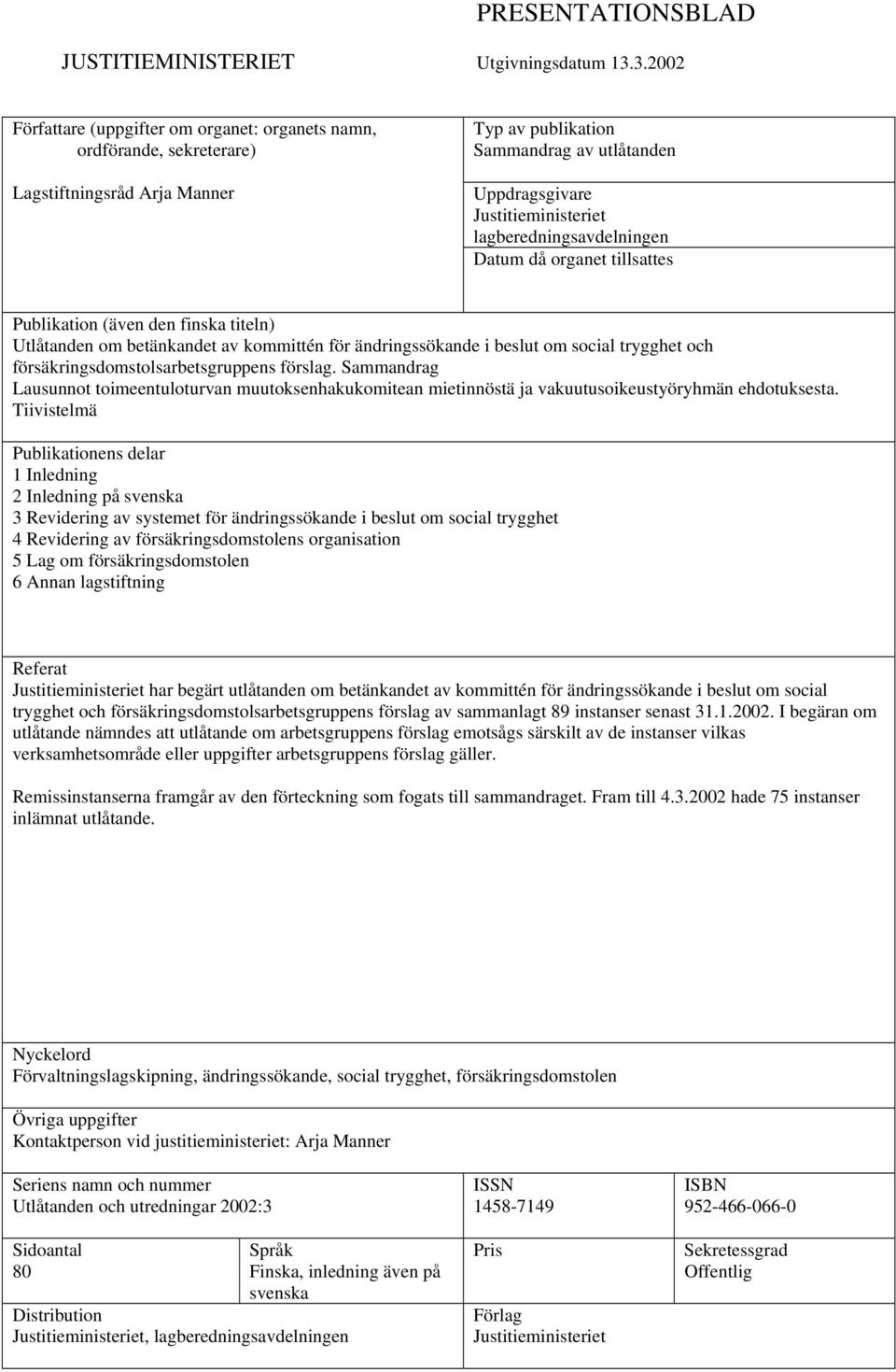 lagberedningsavdelningen Datum då organet tillsattes Publikation (även den finska titeln) Utlåtanden om betänkandet av kommittén för ändringssökande i beslut om social trygghet och