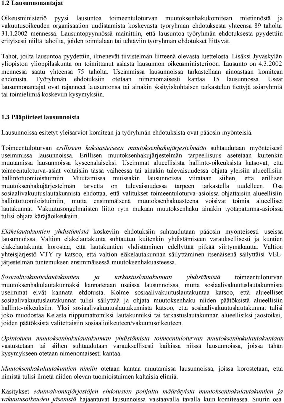 Tahot, joilta lausuntoa pyydettiin, ilmenevät tiivistelmän liitteenä olevasta luettelosta. Lisäksi Jyväskylän yliopiston ylioppilaskunta on toimittanut asiasta lausunnon oikeusministeriöön.