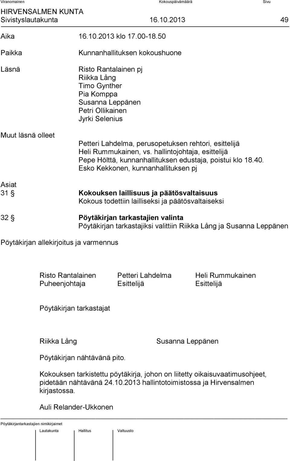 perusopetuksen rehtori, esittelijä Heli Rummukainen, vs. hallintojohtaja, esittelijä Pepe Hölttä, kunnanhallituksen edustaja, poistui klo 18.40.