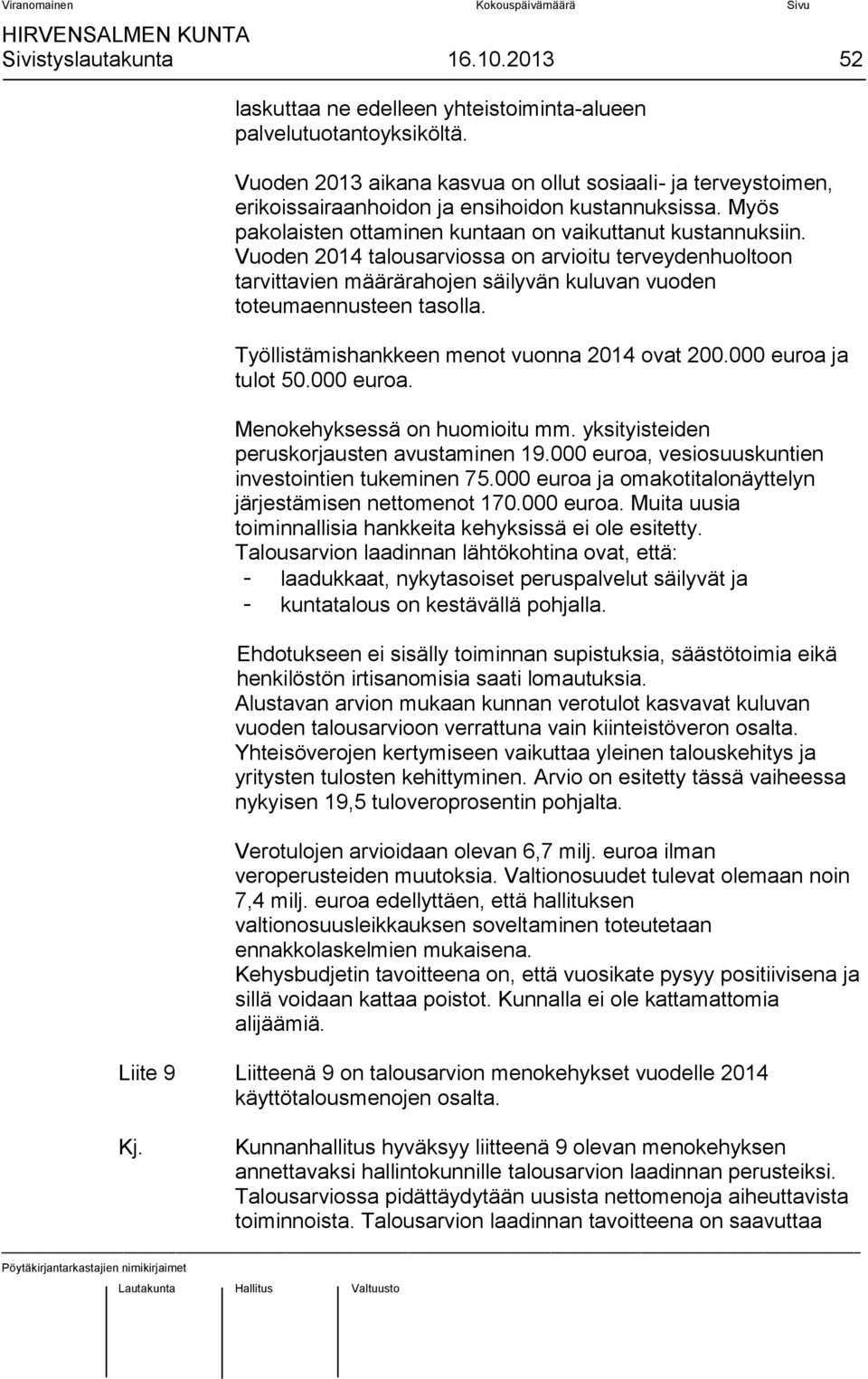 Vuoden 2014 talousarviossa on arvioitu terveydenhuoltoon tarvittavien määrärahojen säilyvän kuluvan vuoden toteumaennusteen tasolla. Työllistämishankkeen menot vuonna 2014 ovat 200.