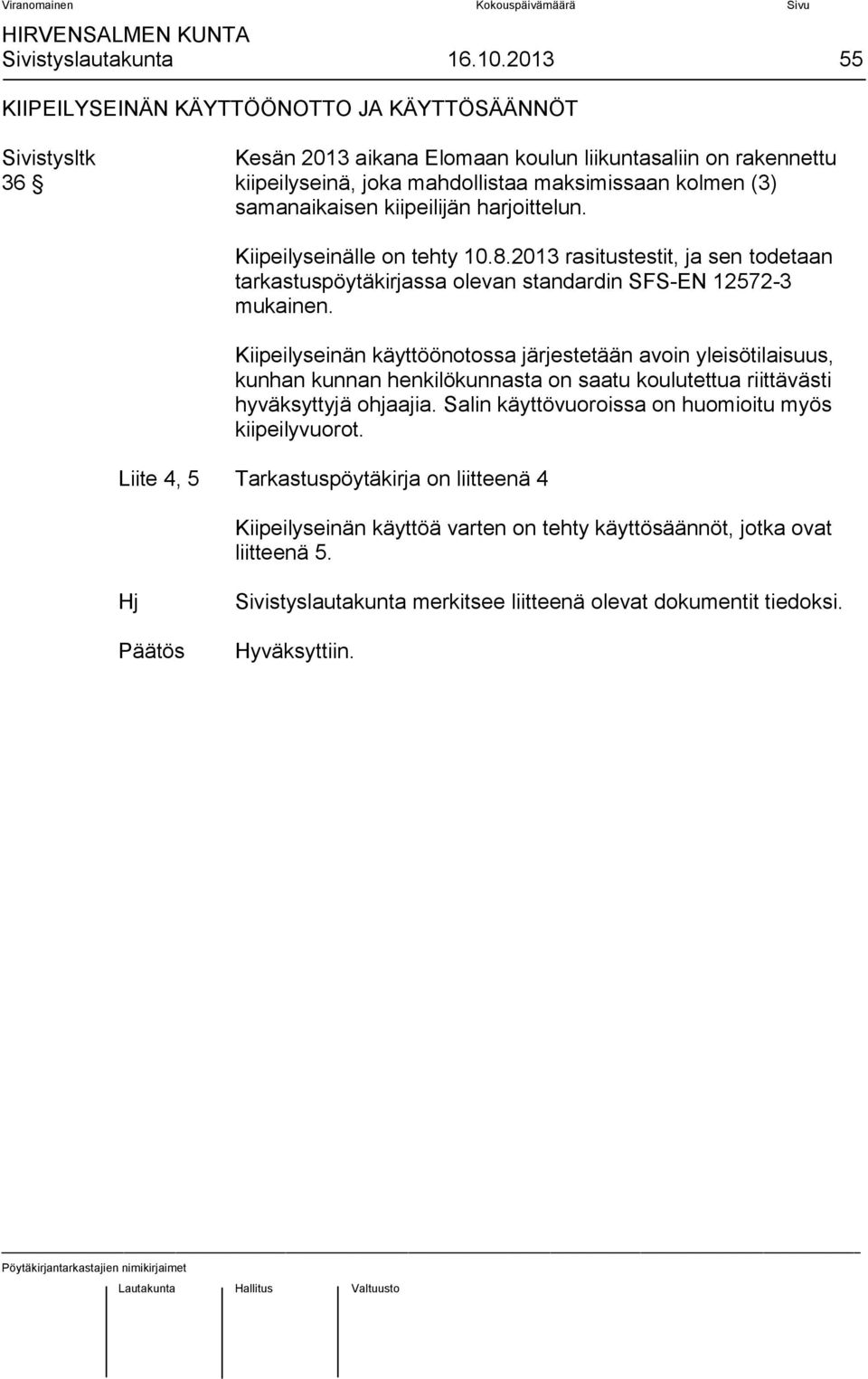 kiipeilijän harjoittelun. Kiipeilyseinälle on tehty 10.8.2013 rasitustestit, ja sen todetaan tarkastuspöytäkirjassa olevan standardin SFS-EN 12572-3 mukainen.
