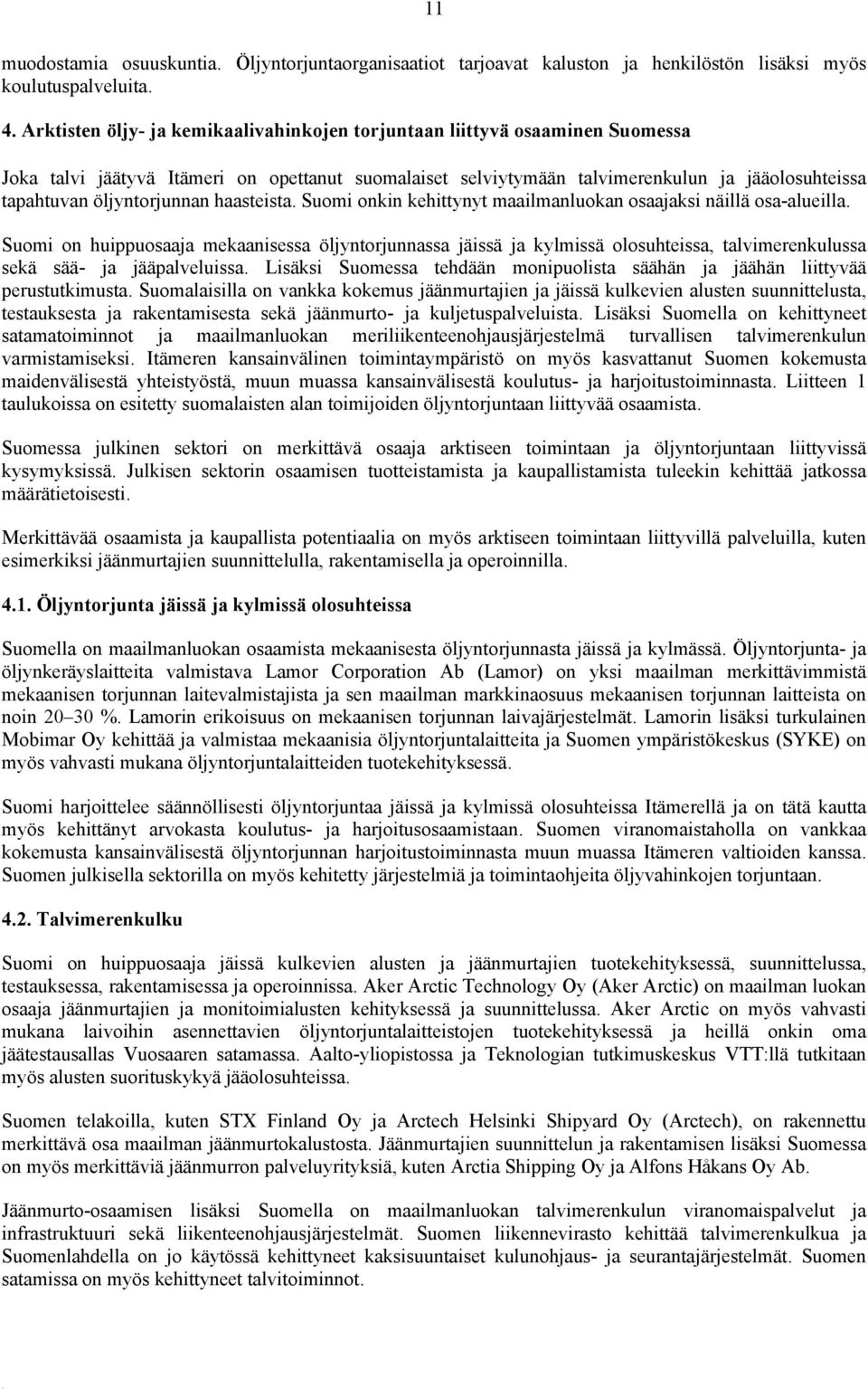 öljyntorjunnan haasteista. Suomi onkin kehittynyt maailmanluokan osaajaksi näillä osa-alueilla.