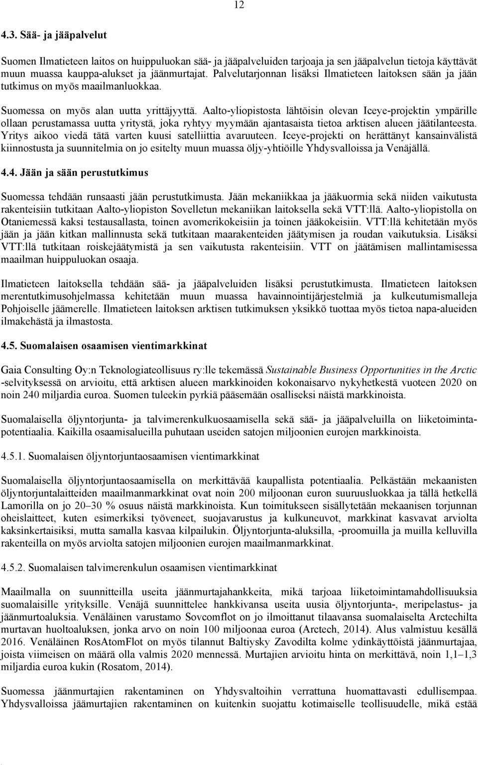 Aalto-yliopistosta lähtöisin olevan Iceye-projektin ympärille ollaan perustamassa uutta yritystä, joka ryhtyy myymään ajantasaista tietoa arktisen alueen jäätilanteesta.