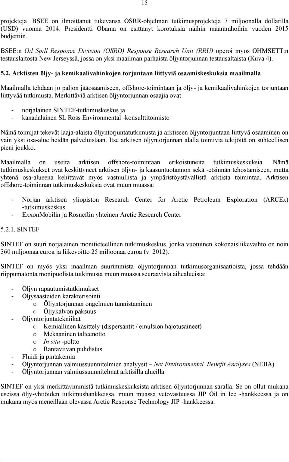 BSEE:n Oil Spill Responce Division (OSRD) Response Research Unit (RRU) operoi myös OHMSETT:n testauslaitosta New Jerseyssä, jossa on yksi maailman parhaista öljyntorjunnan testausaltaista (Kuva 4). 5.