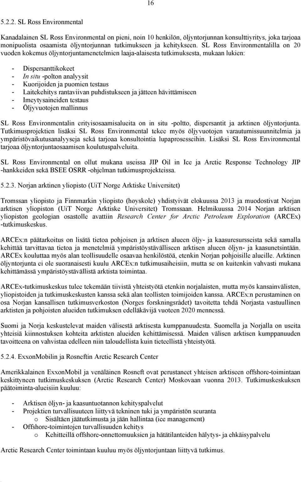 SL Ross Environmentalilla on 20 vuoden kokemus öljyntorjuntamenetelmien laaja-alaisesta tutkimuksesta, mukaan lukien: - Dispersanttikokeet - In situ -polton analyysit - Kuorijoiden ja puomien testaus