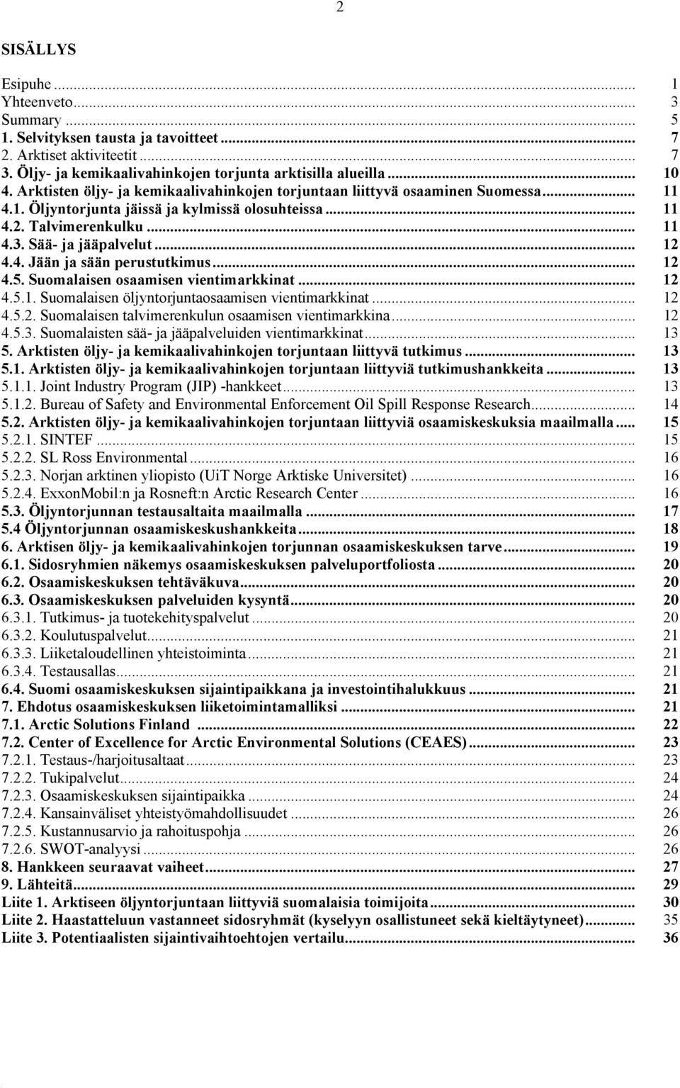 4. Jään ja sään perustutkimus... 12 4.5. Suomalaisen osaamisen vientimarkkinat... 12 4.5.1. Suomalaisen öljyntorjuntaosaamisen vientimarkkinat... 12 4.5.2. Suomalaisen talvimerenkulun osaamisen vientimarkkina.