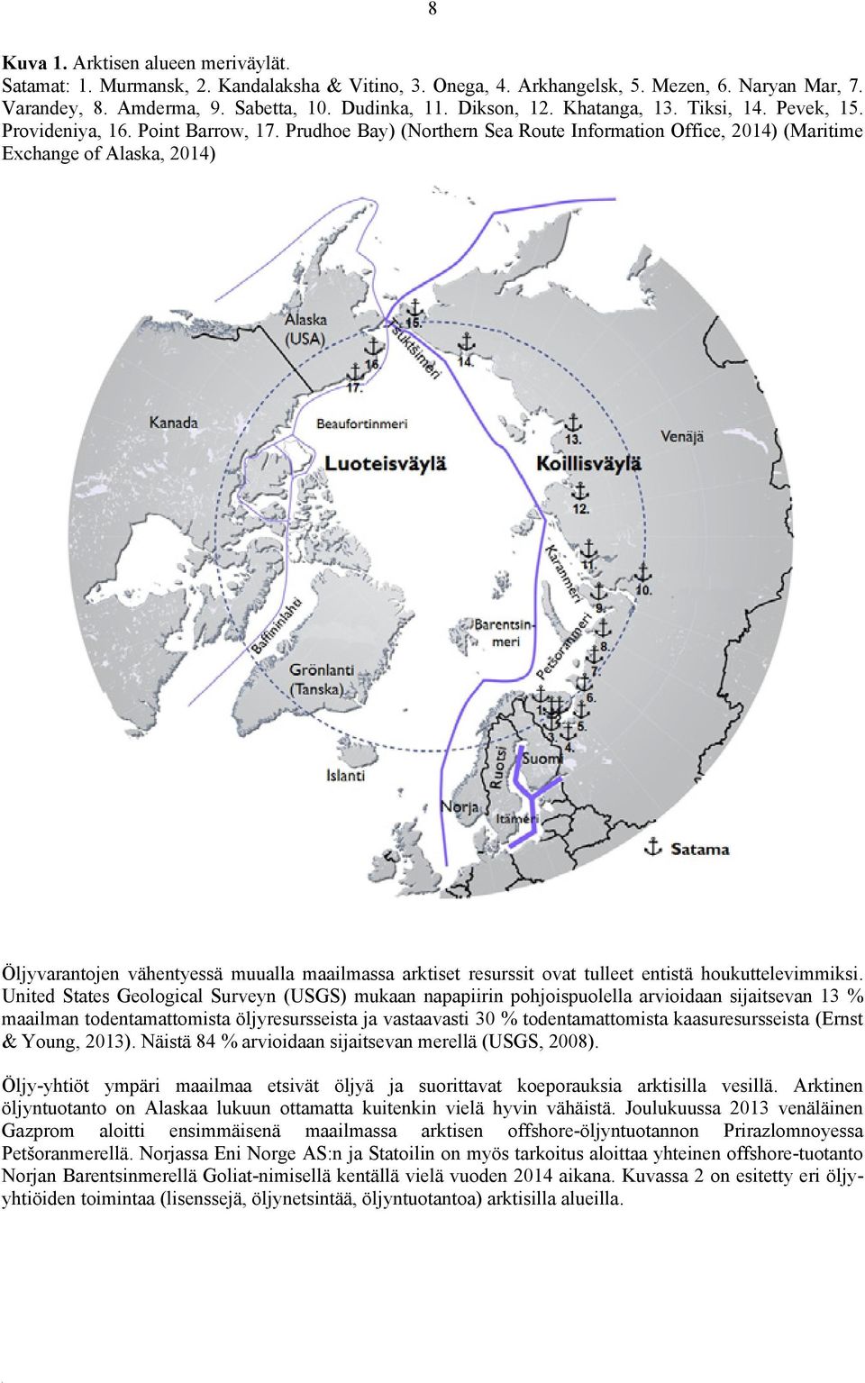 Prudhoe Bay) (Northern Sea Route Information Office, 2014) (Maritime Exchange of Alaska, 2014) Öljyvarantojen vähentyessä muualla maailmassa arktiset resurssit ovat tulleet entistä houkuttelevimmiksi.